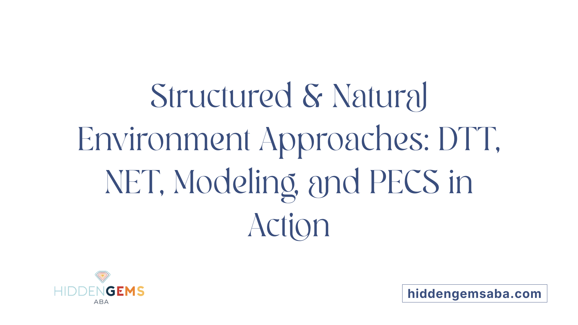 Structured &amp; Natural Environment Approaches: DTT, NET, Modeling, and PECS in Action