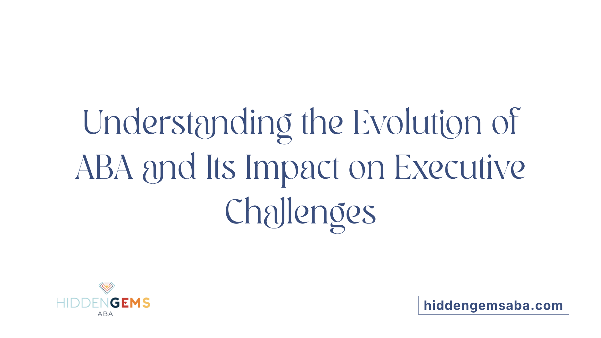 Understanding the Evolution of ABA and Its Impact on Executive Challenges