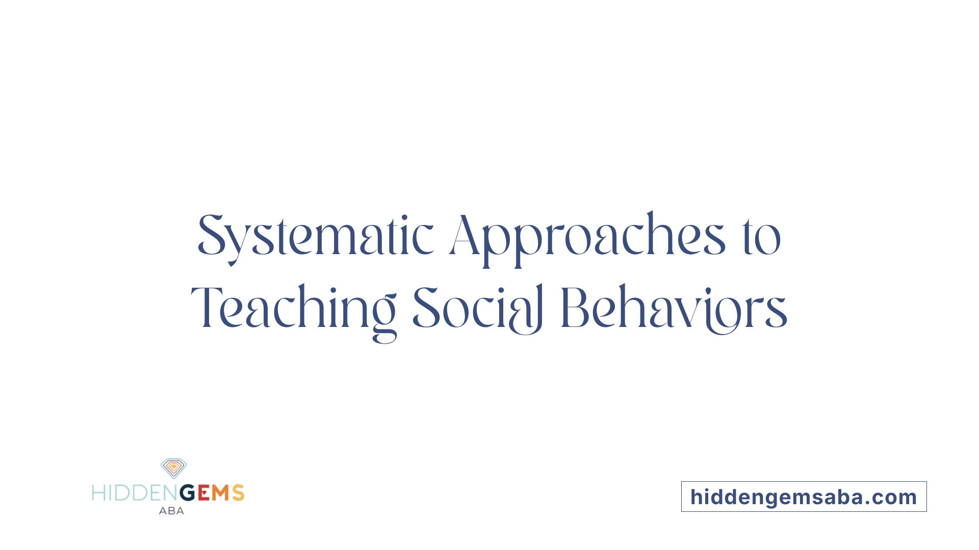 Systematic Approaches to Teaching Social Behaviors