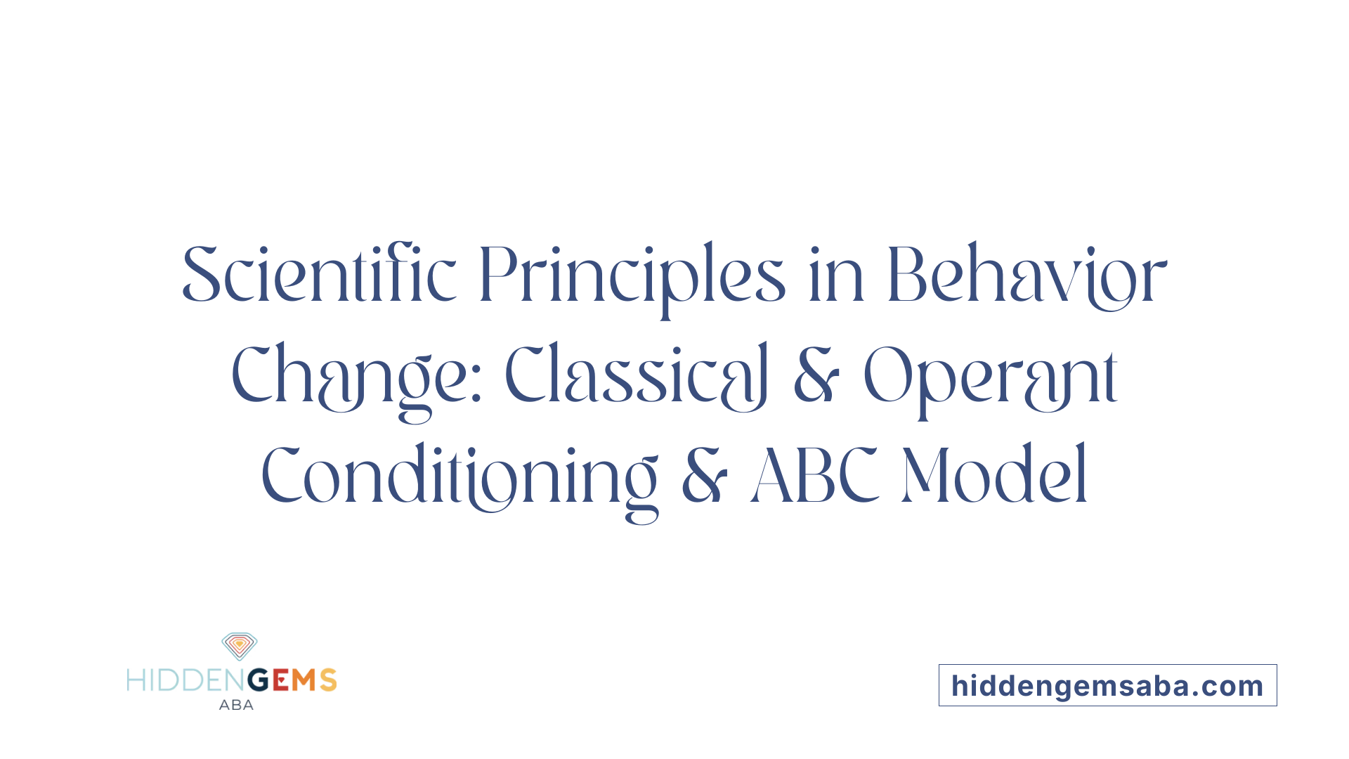 Scientific Principles in Behavior Change: Classical &amp; Operant Conditioning &amp; ABC Model