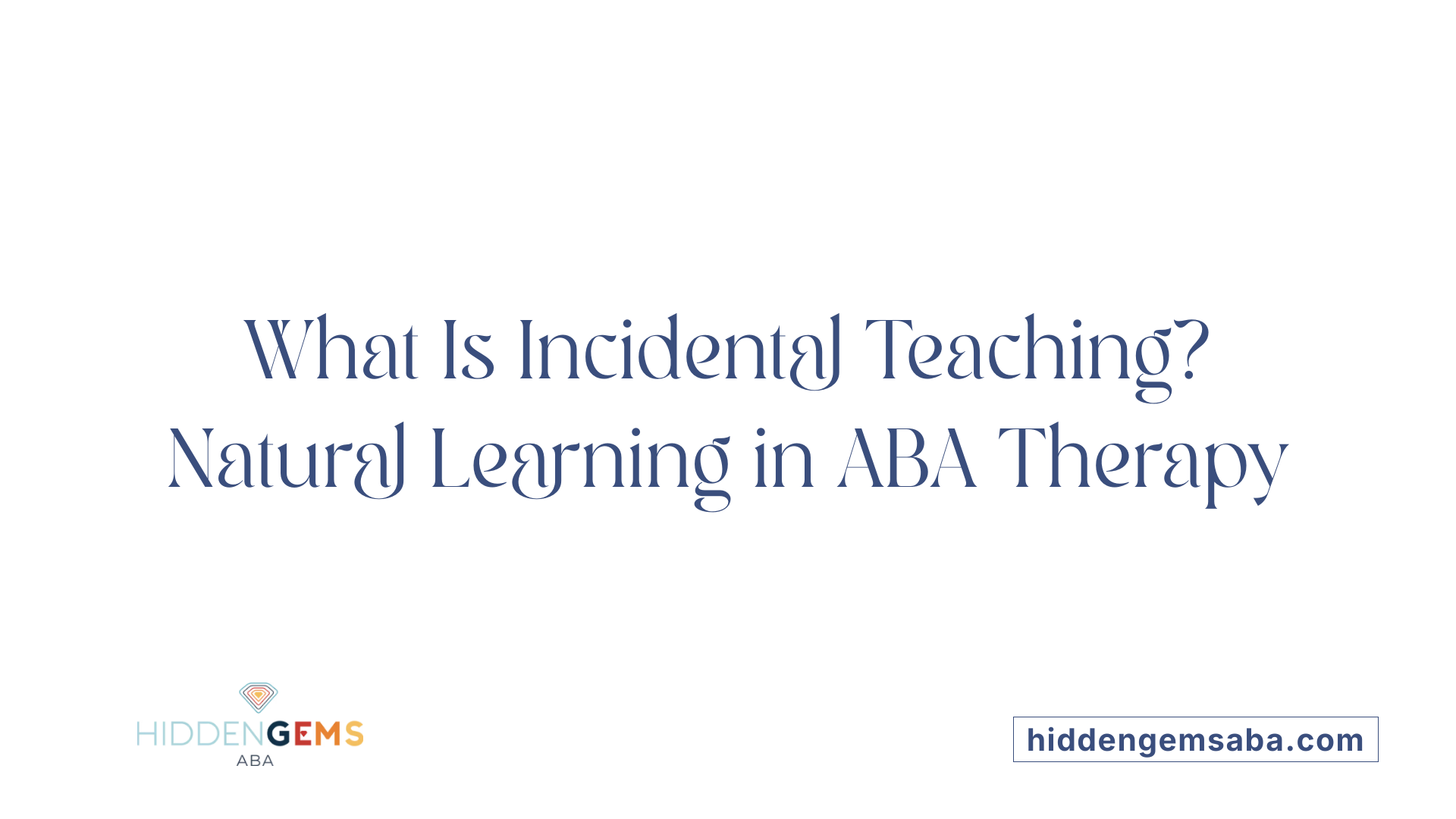 What Is Incidental Teaching? Natural Learning in ABA Therapy