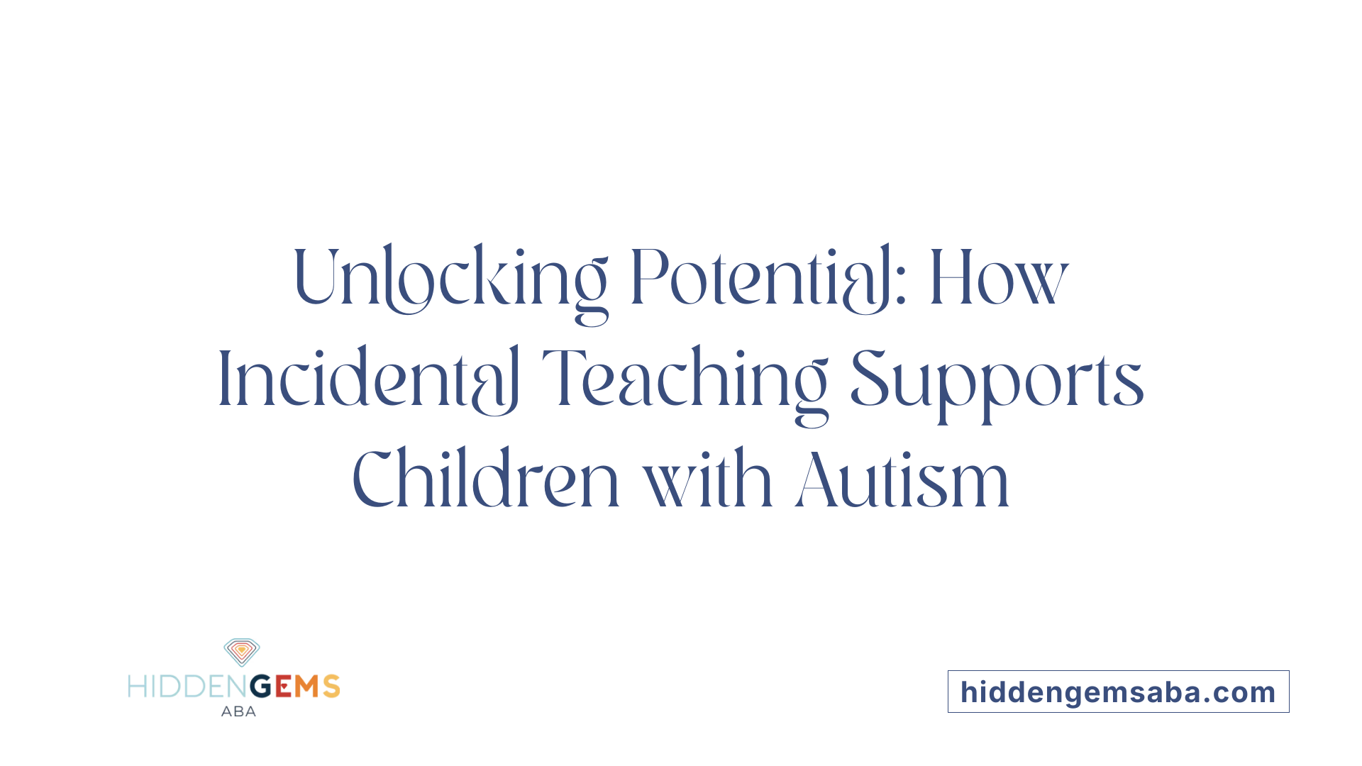 Unlocking Potential: How Incidental Teaching Supports Children with Autism