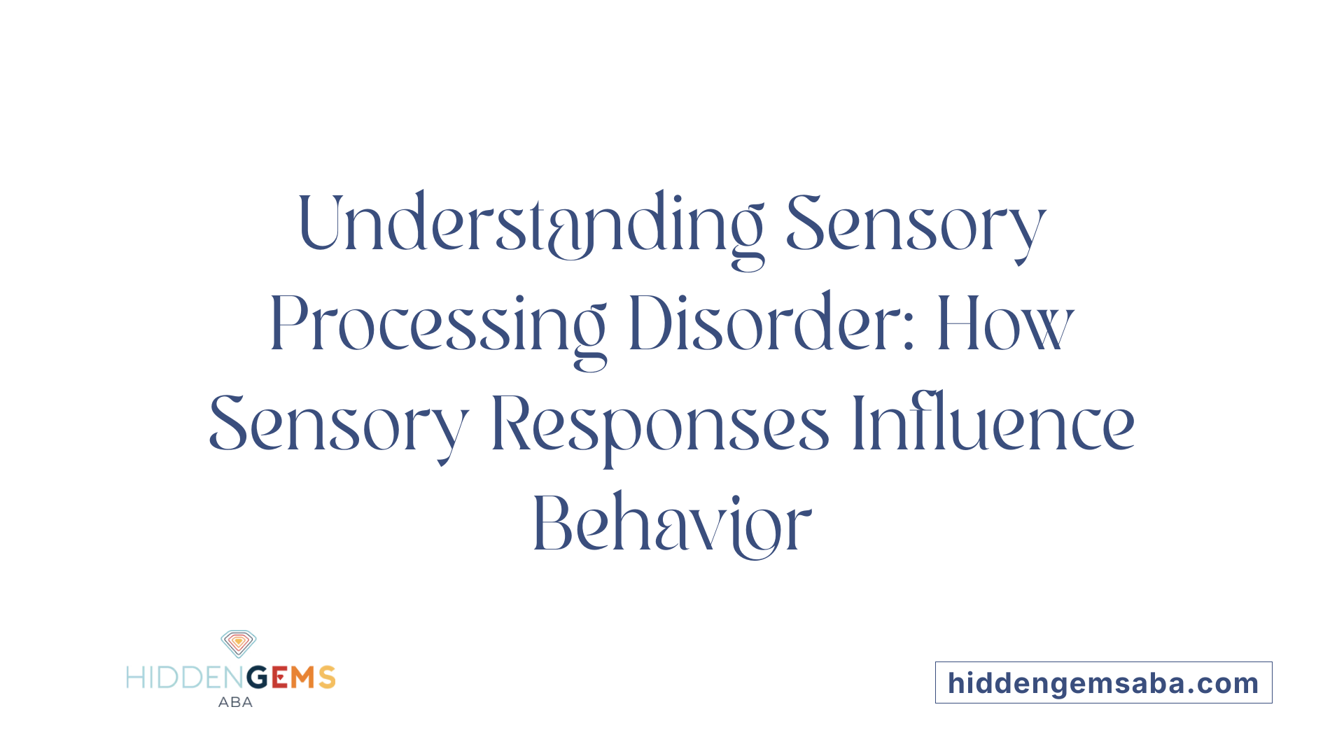 Understanding Sensory Processing Disorder: How Sensory Responses Influence Behavior