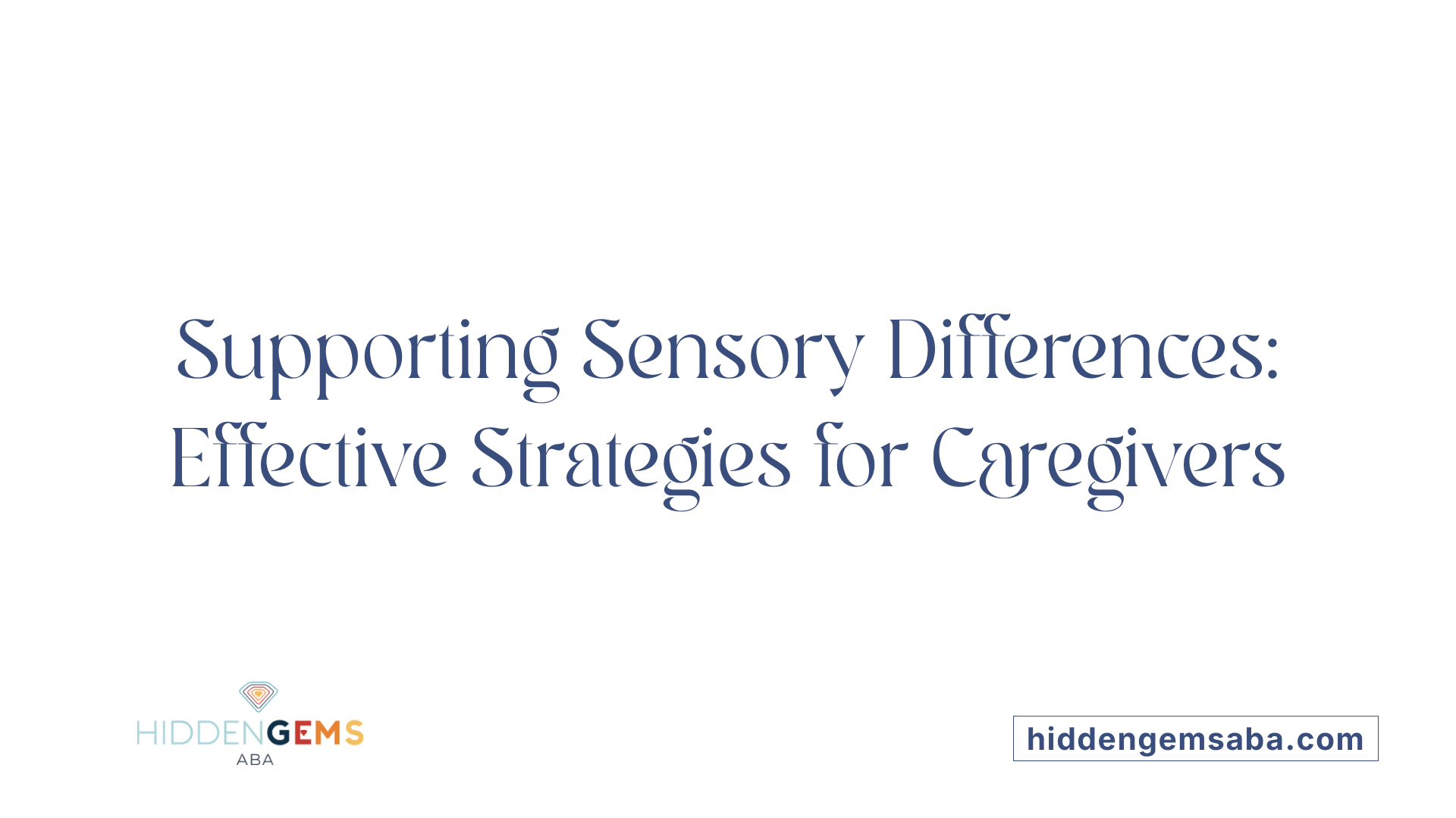 Supporting Sensory Differences: Effective Strategies for Caregivers