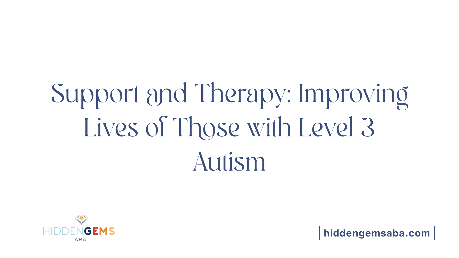 Support and Therapy: Improving Lives of Those with Level 3 Autism