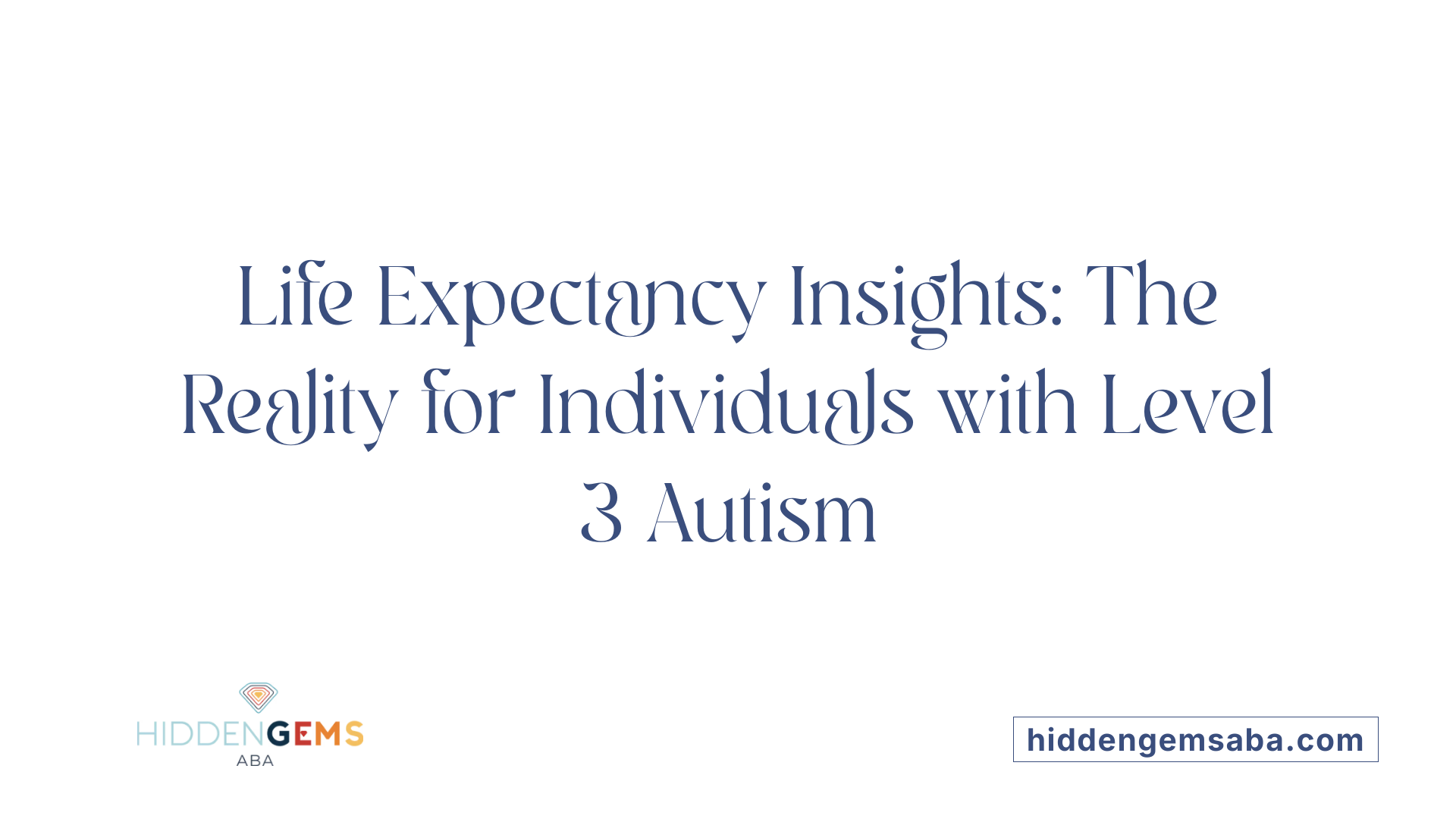 Life Expectancy Insights: The Reality for Individuals with Level 3 Autism