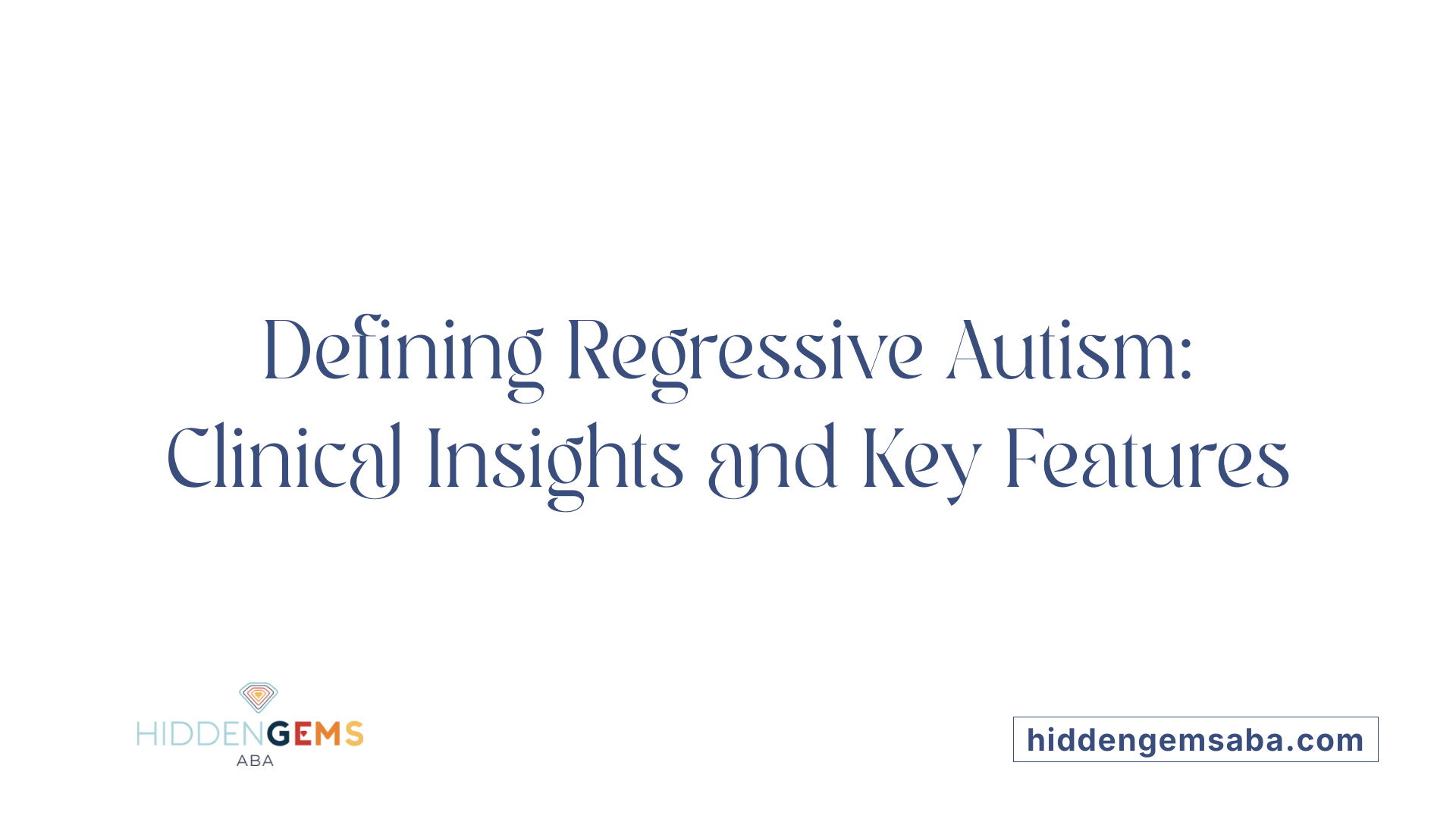 Defining Regressive Autism: Clinical Insights and Key Features