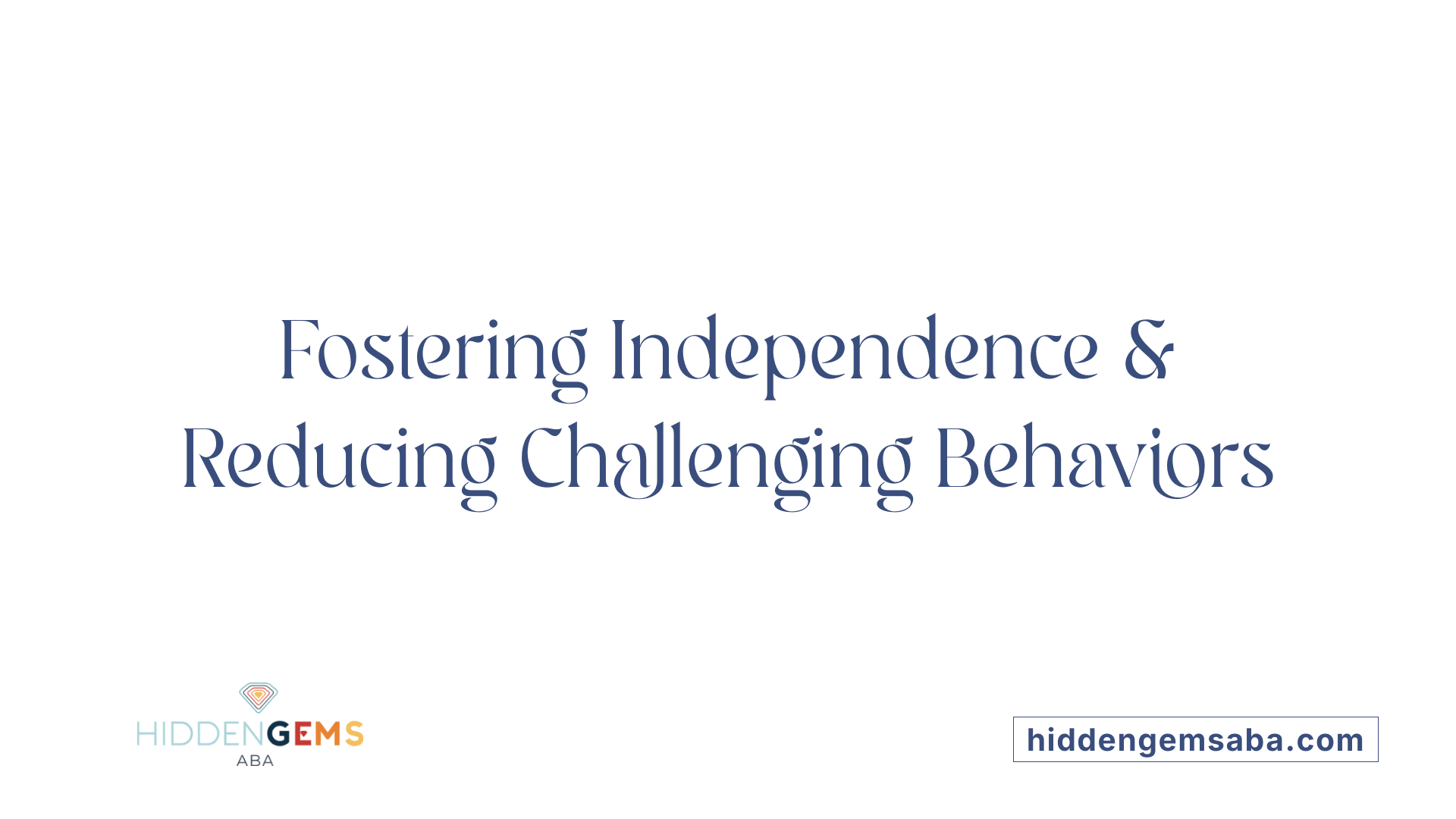 Fostering Independence & Reducing Challenging Behaviors