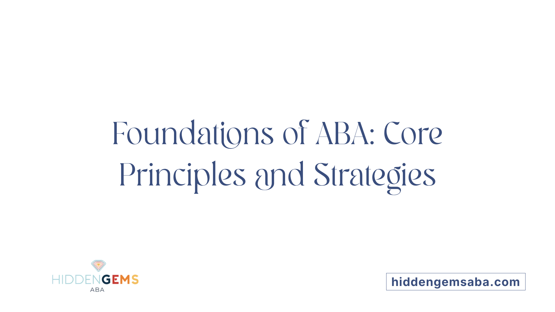 Foundations of ABA: Core Principles and Strategies