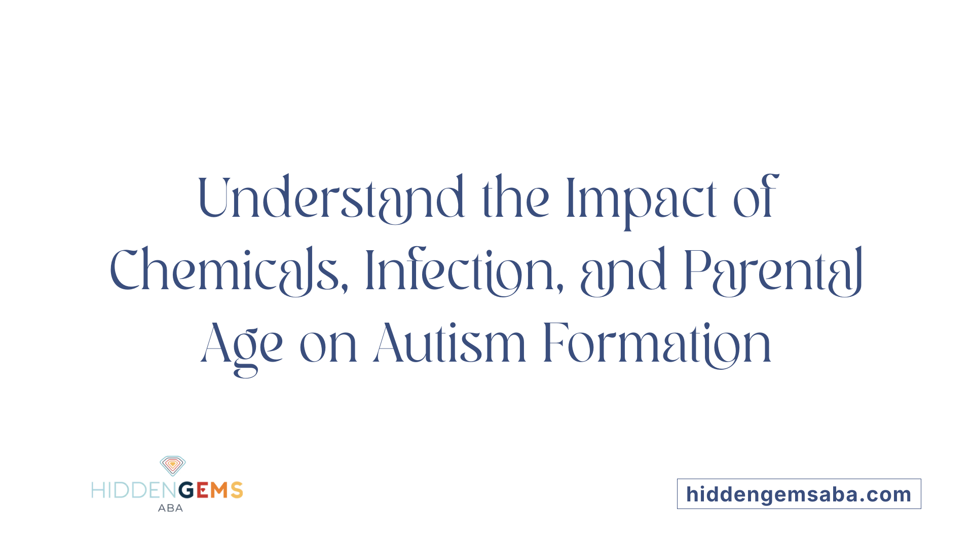 Understand the Impact of Chemicals, Infection, and Parental Age on Autism Formation