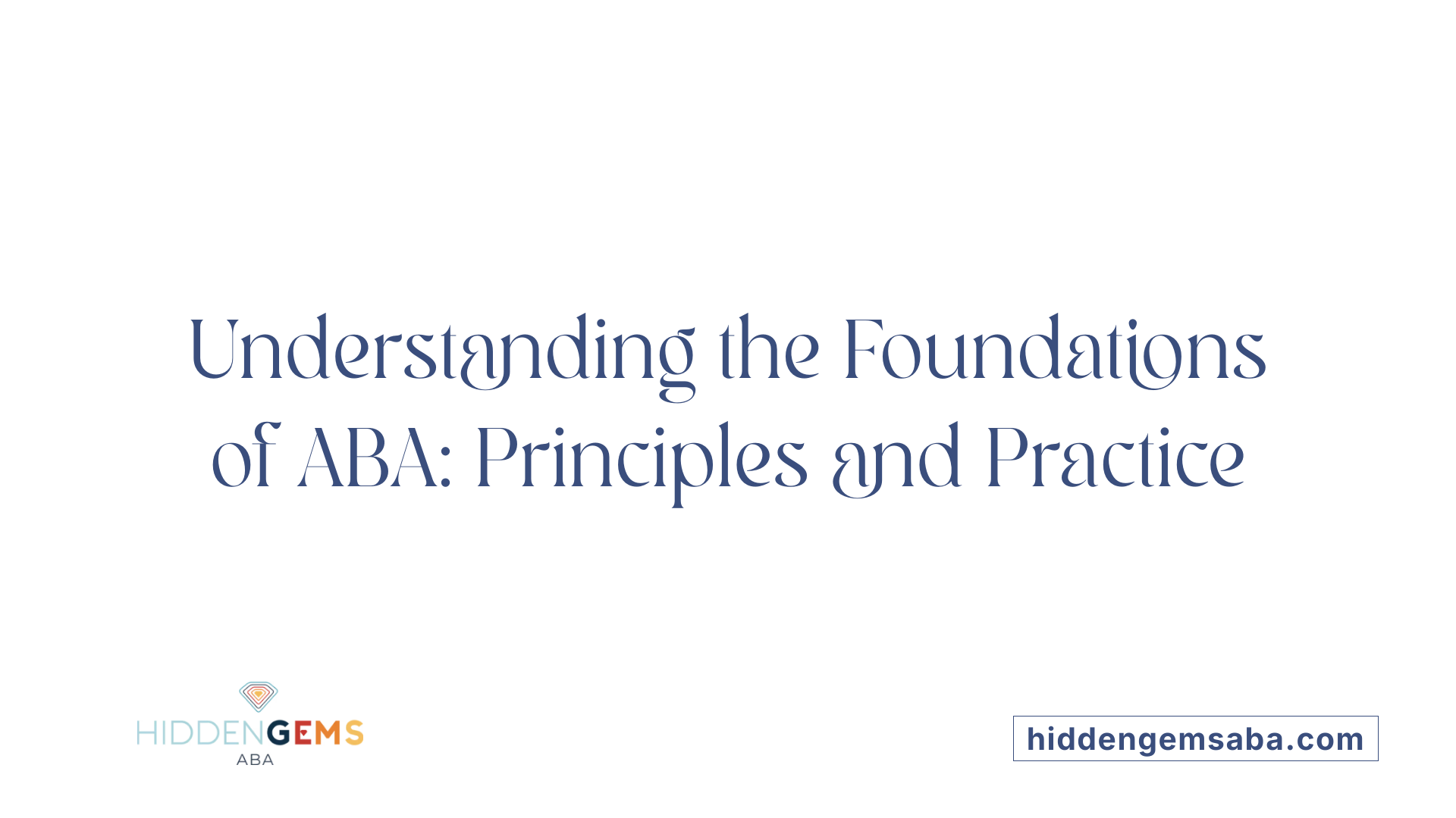 Understanding the Foundations of ABA: Principles and Practice