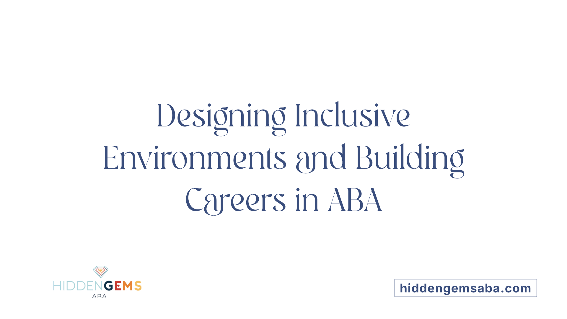 Designing Inclusive Environments and Building Careers in ABA