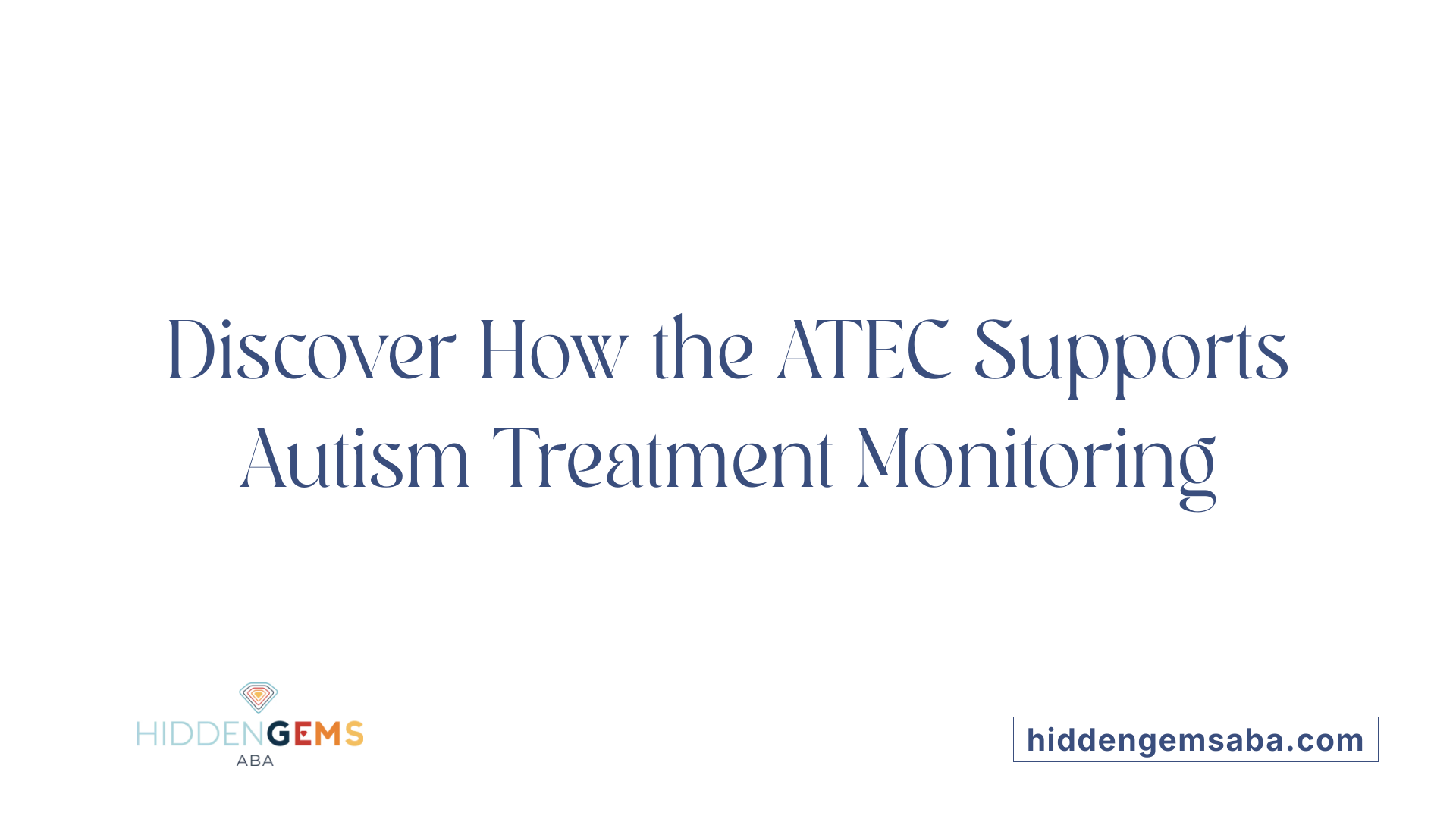 Discover How the ATEC Supports Autism Treatment Monitoring