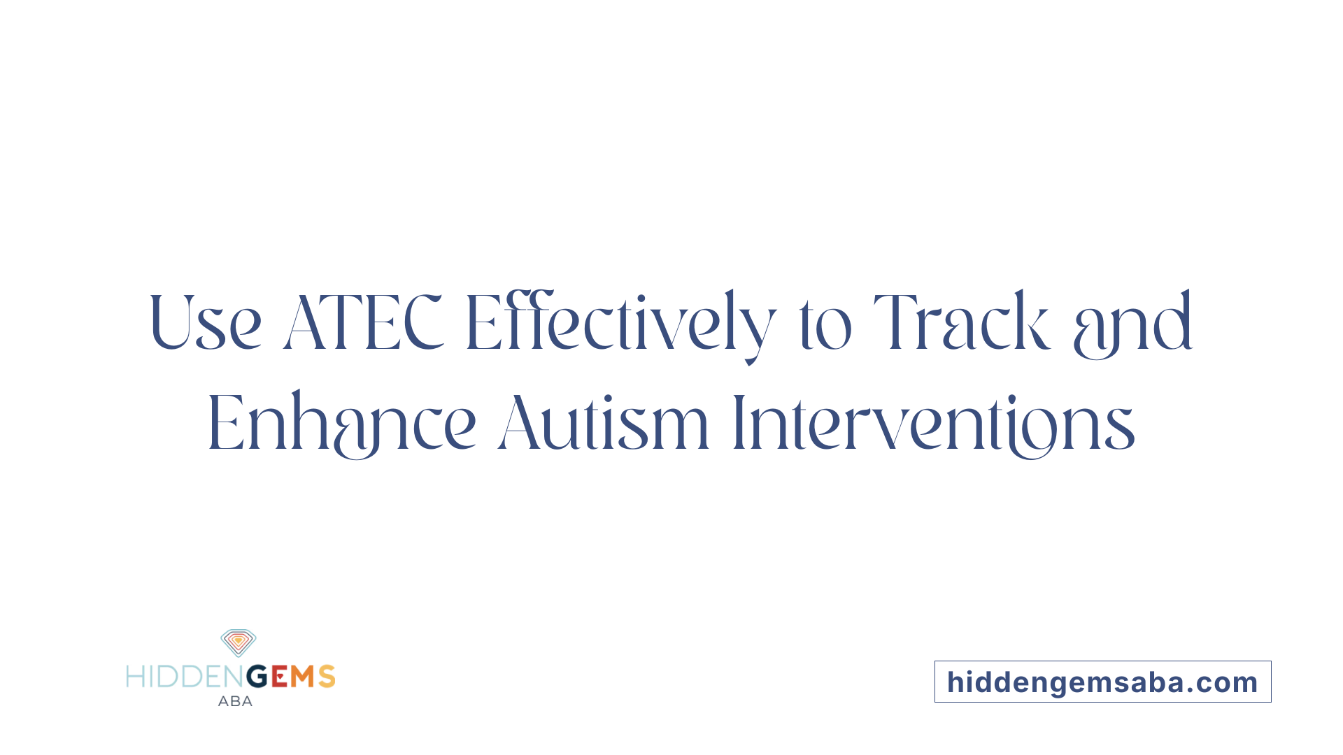 Use ATEC Effectively to Track and Enhance Autism Interventions