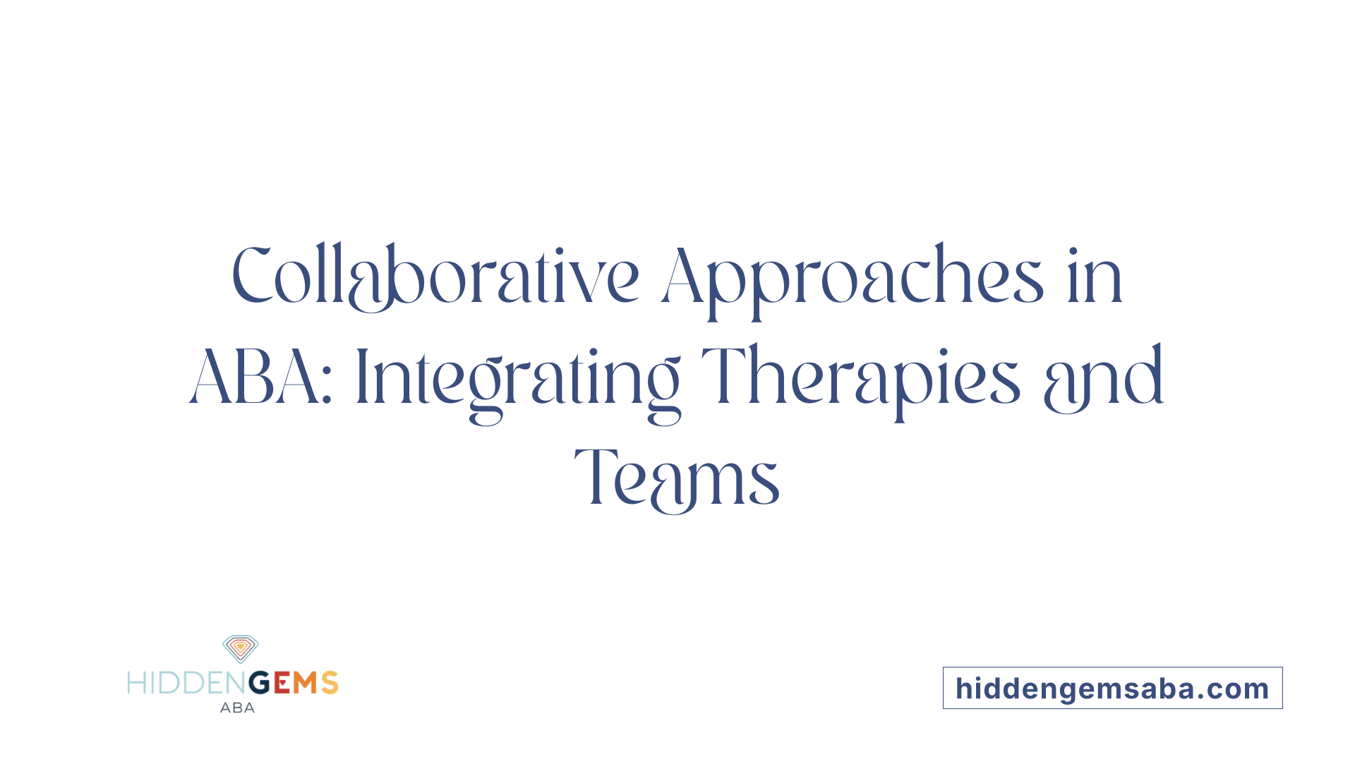 Collaborative Approaches in ABA: Integrating Therapies and Teams