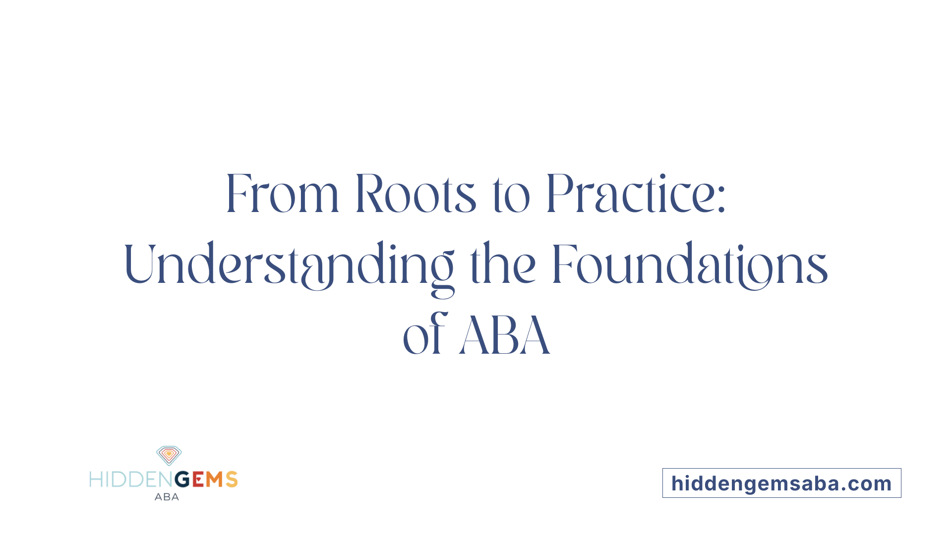 From Roots to Practice: Understanding the Foundations of ABA