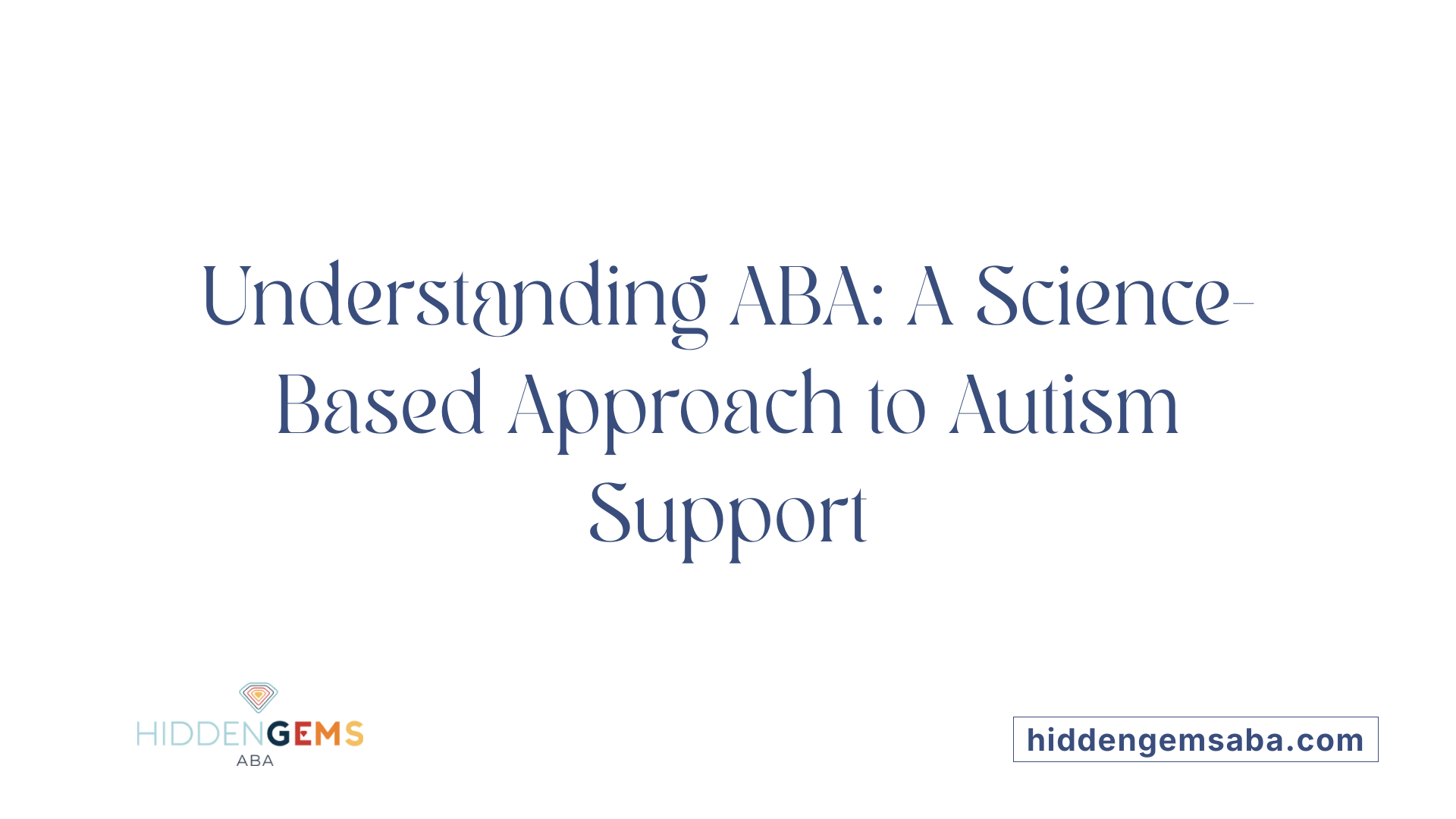Understanding ABA: A Science-Based Approach to Autism Support