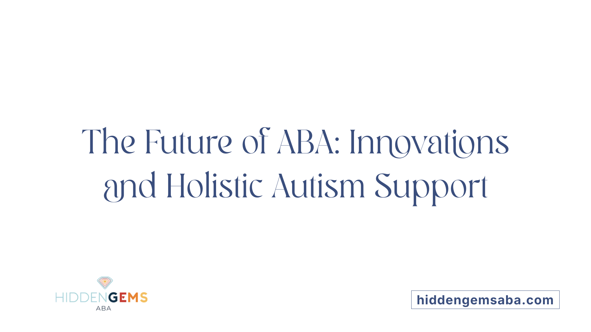 The Future of ABA: Innovations and Holistic Autism Support