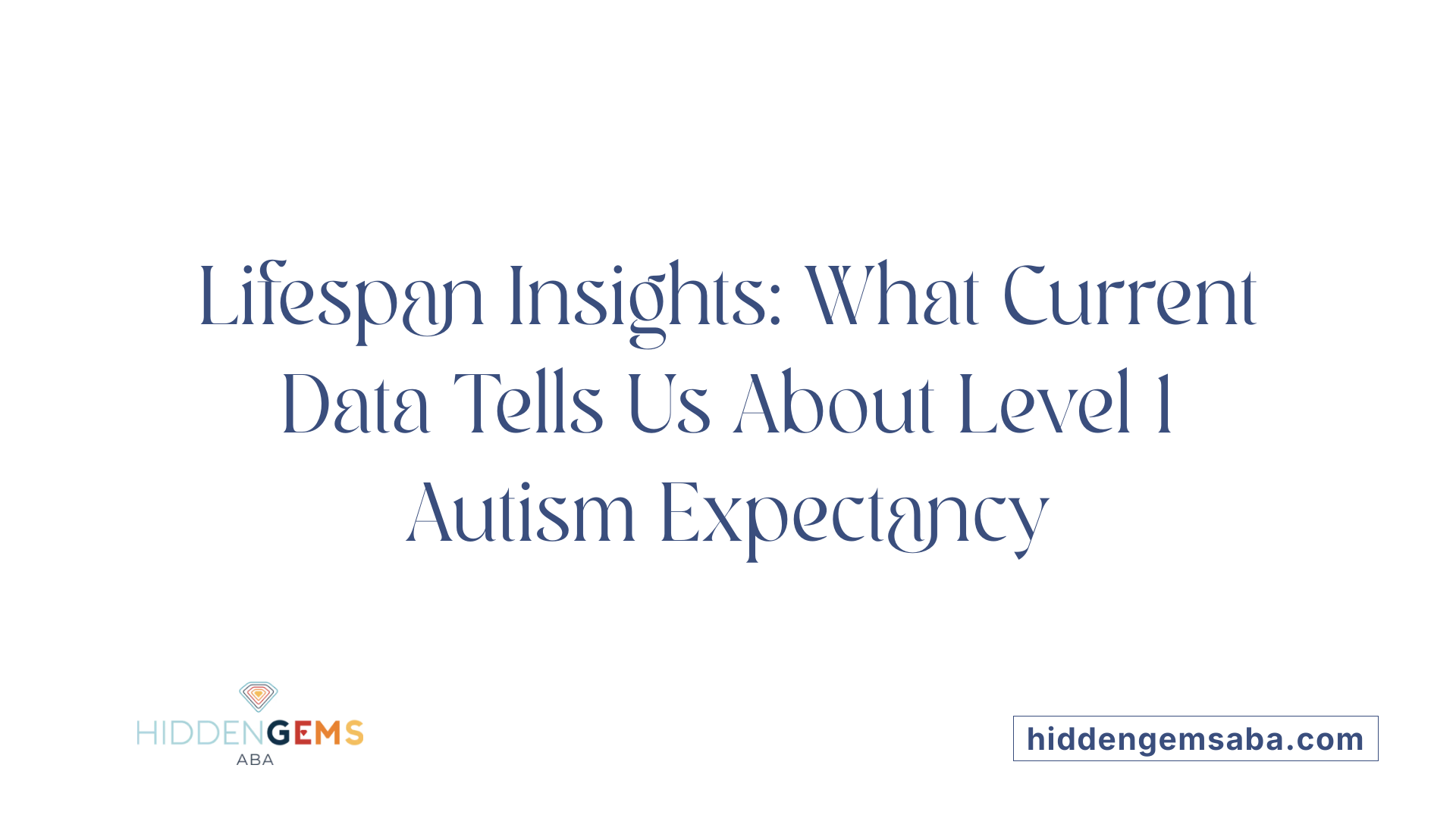 Lifespan Insights: What Current Data Tells Us About Level 1 Autism Expectancy