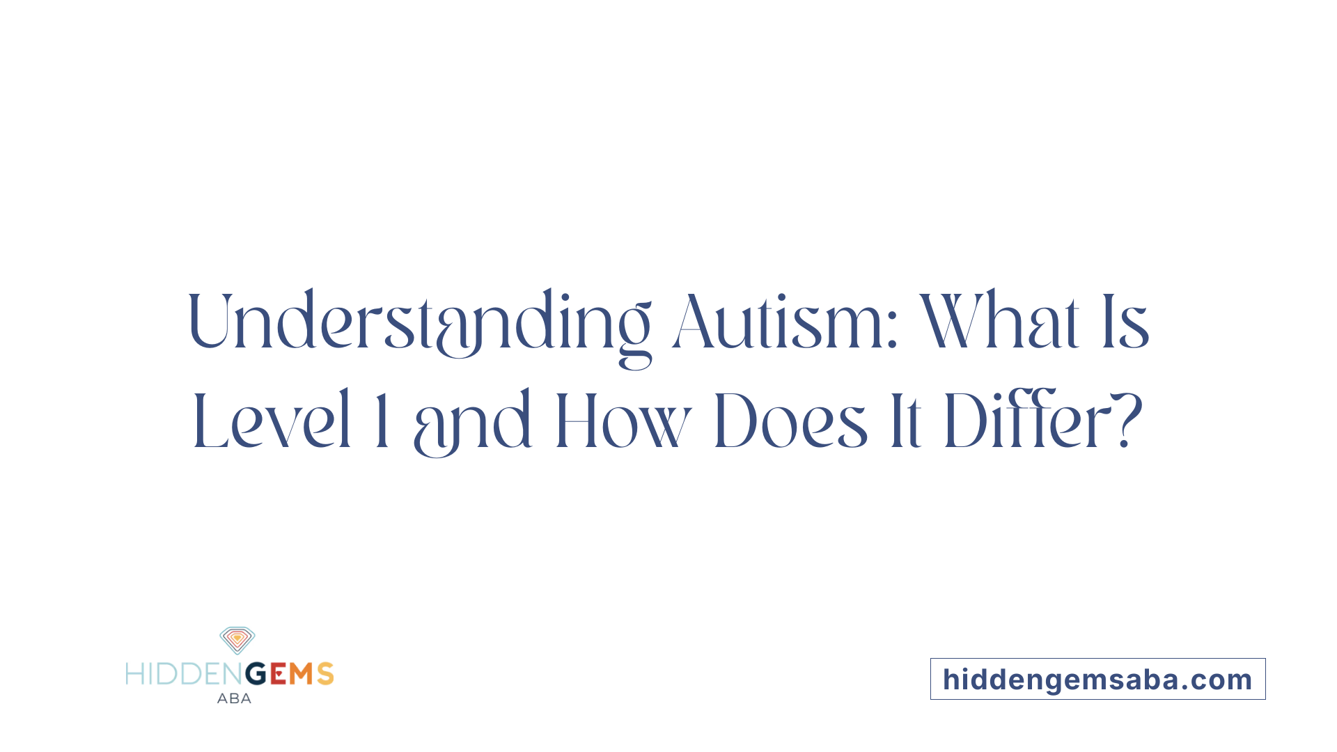 Understanding Autism: What Is Level 1 and How Does It Differ?