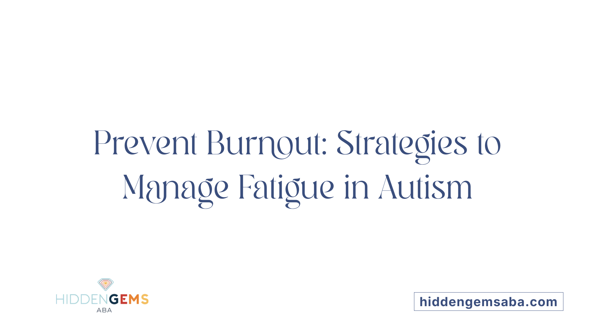 Prevent Burnout: Strategies to Manage Fatigue in Autism
