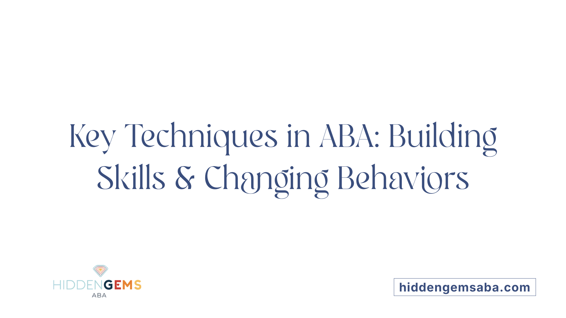 Key Techniques in ABA: Building Skills &amp; Changing Behaviors