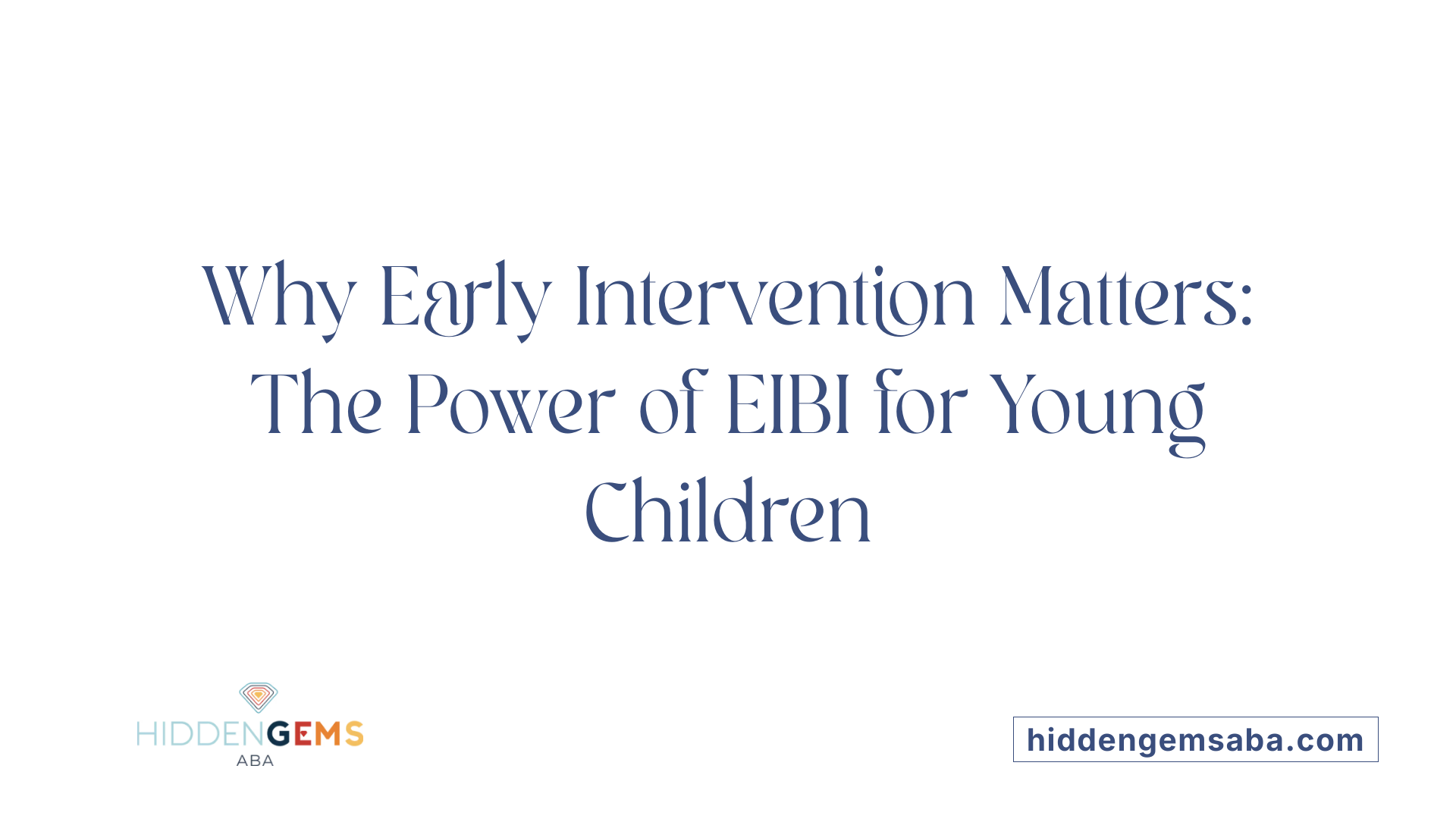 Why Early Intervention Matters: The Power of EIBI for Young Children