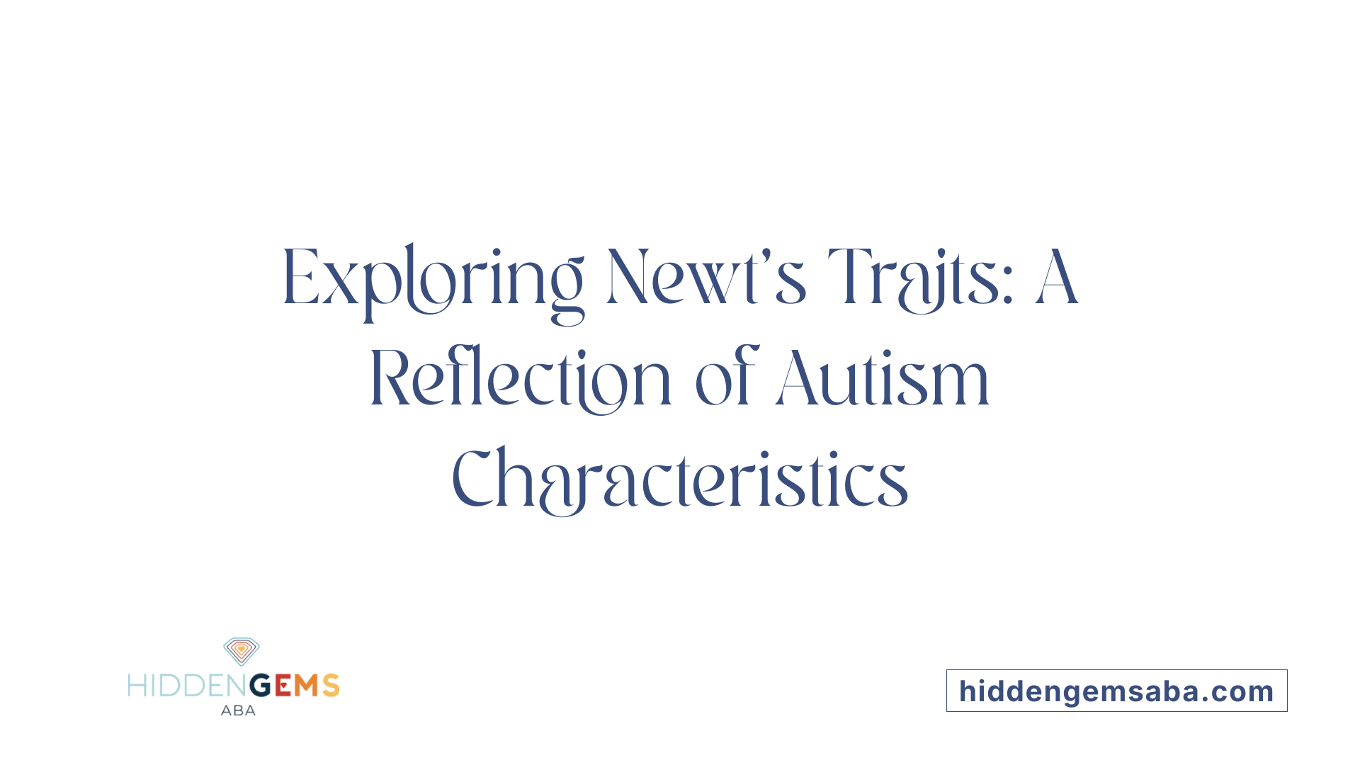 Exploring Newt's Traits: A Reflection of Autism Characteristics