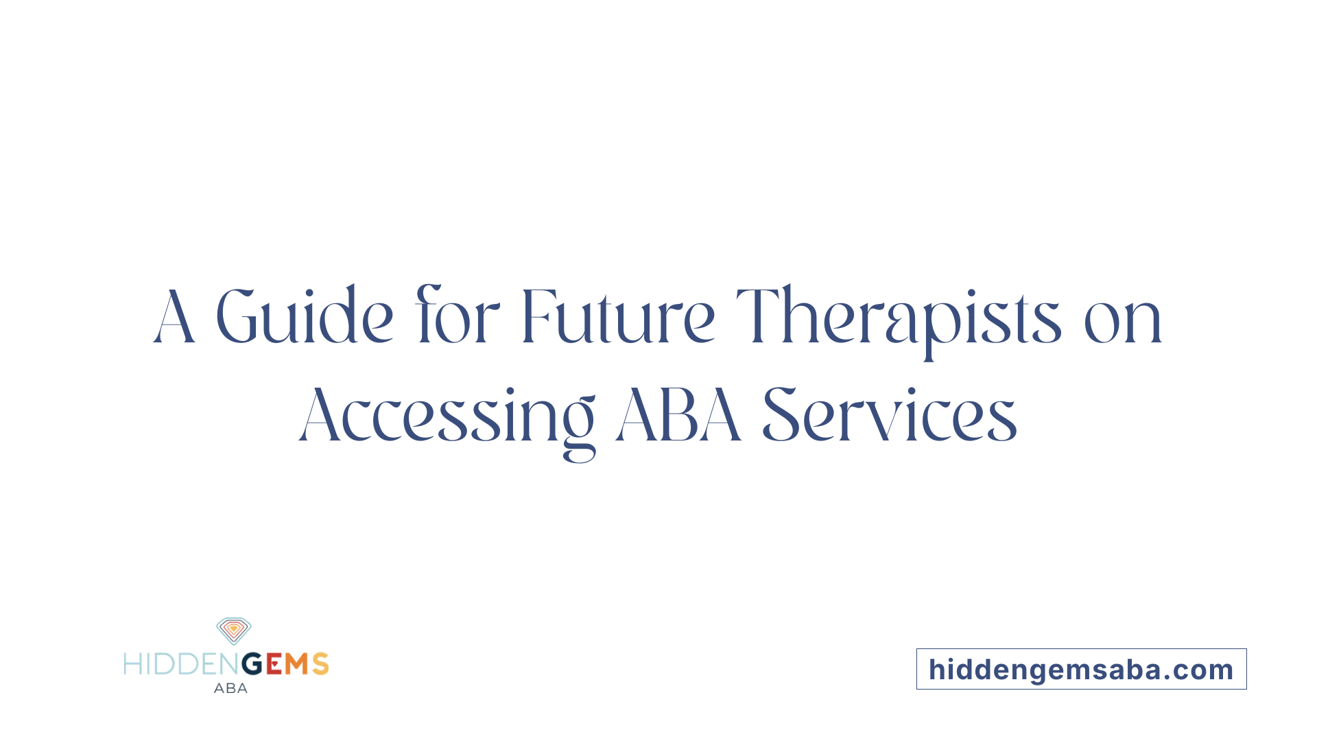 A Guide for Future Therapists on Accessing ABA Services