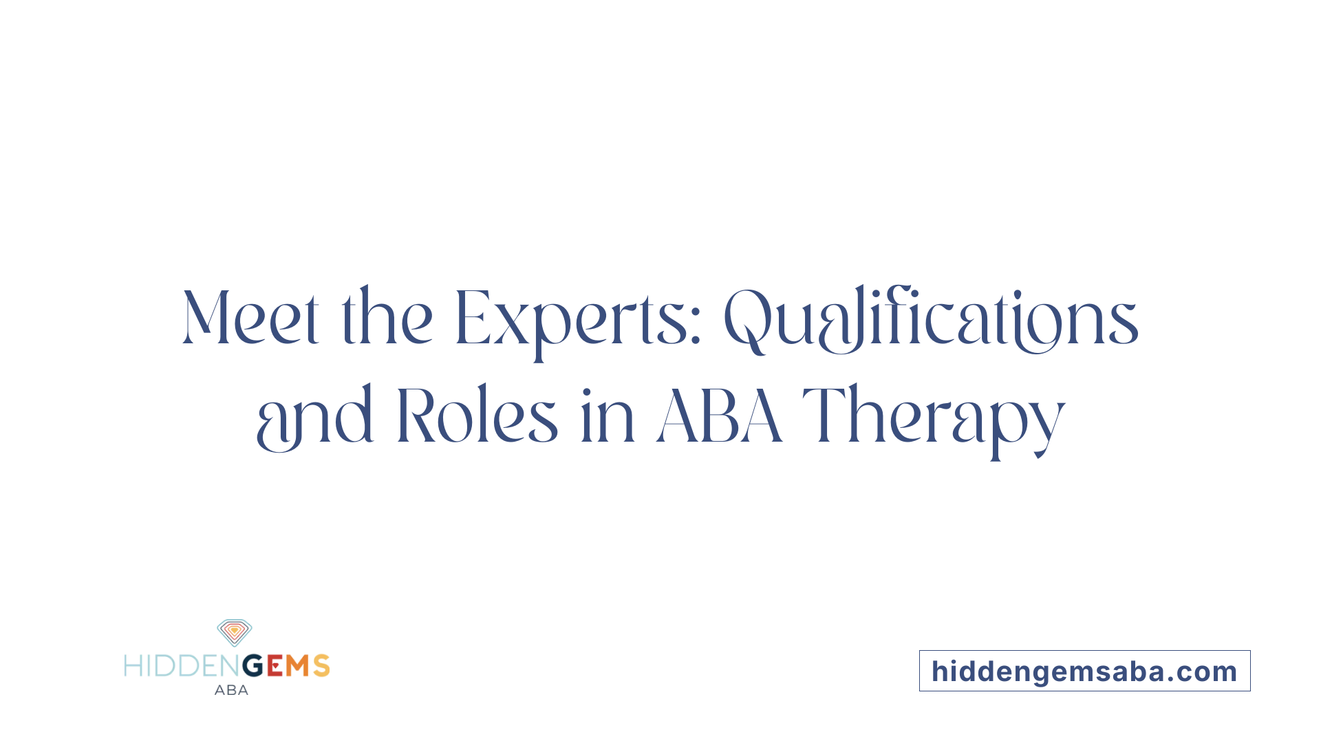 Meet the Experts: Qualifications and Roles in ABA Therapy