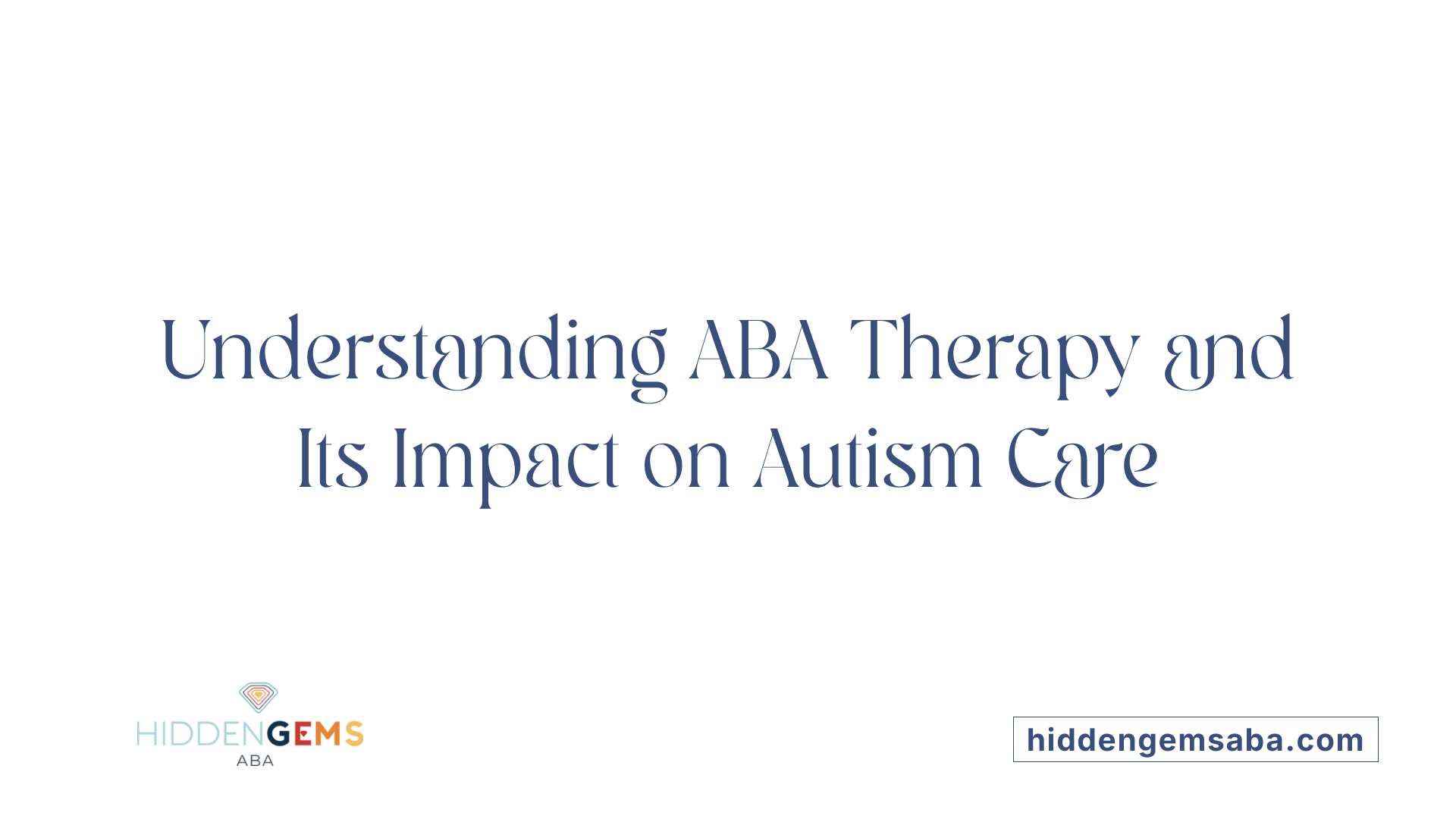 Understanding ABA Therapy and Its Impact on Autism Care