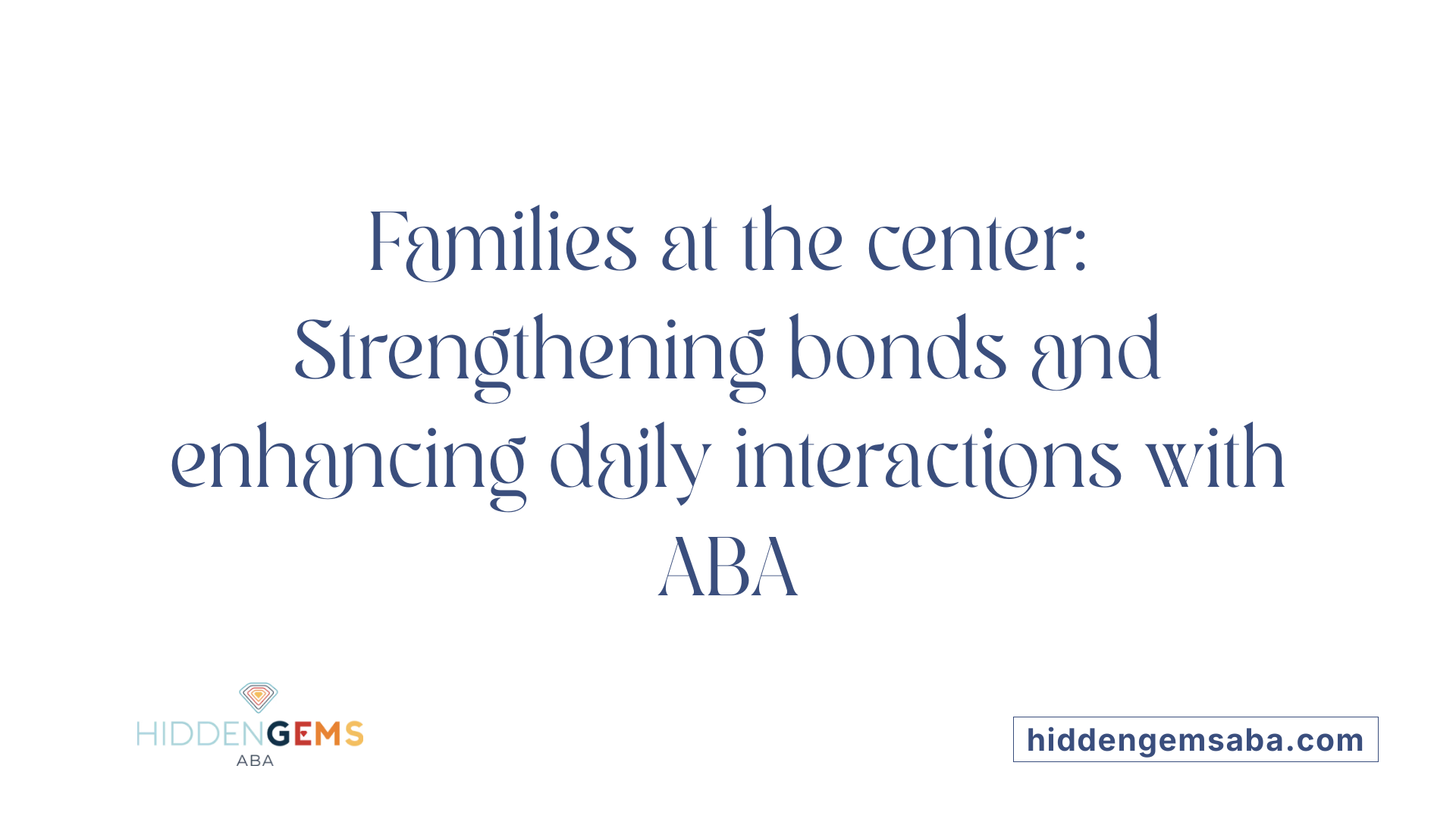 Families at the center: Strengthening bonds and enhancing daily interactions with ABA