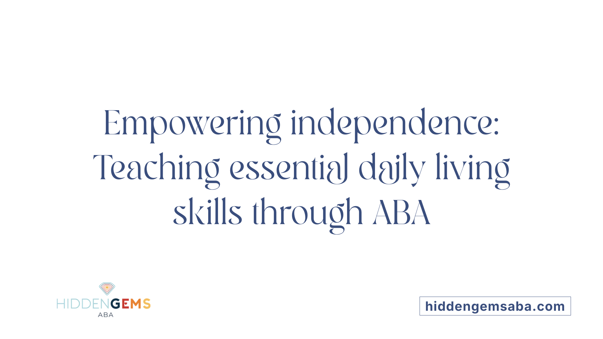 Empowering independence: Teaching essential daily living skills through ABA