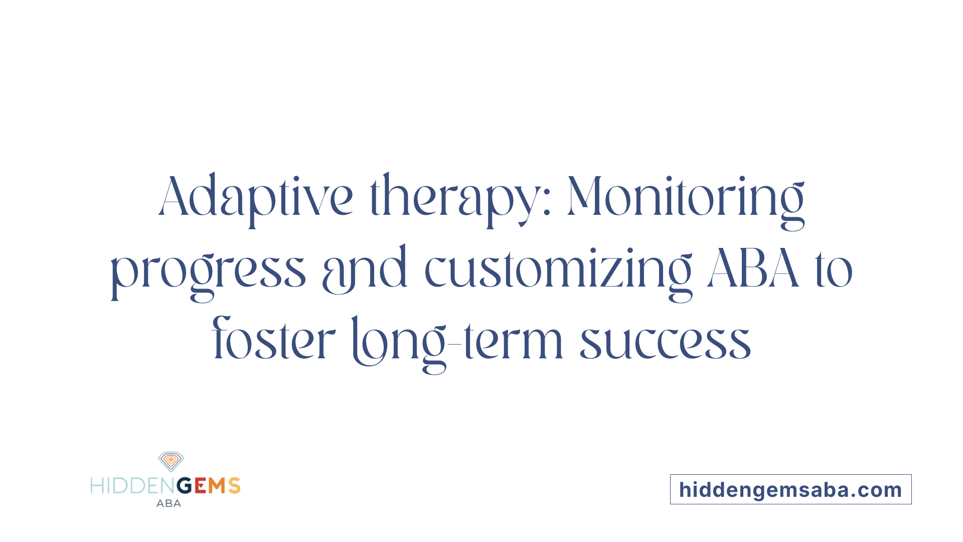 Adaptive therapy: Monitoring progress and customizing ABA to foster long-term success