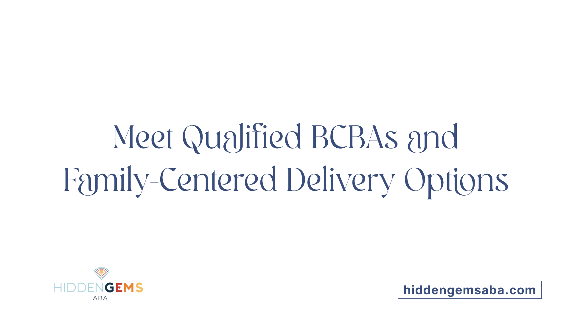 Meet Qualified BCBAs and Family-Centered Delivery Options