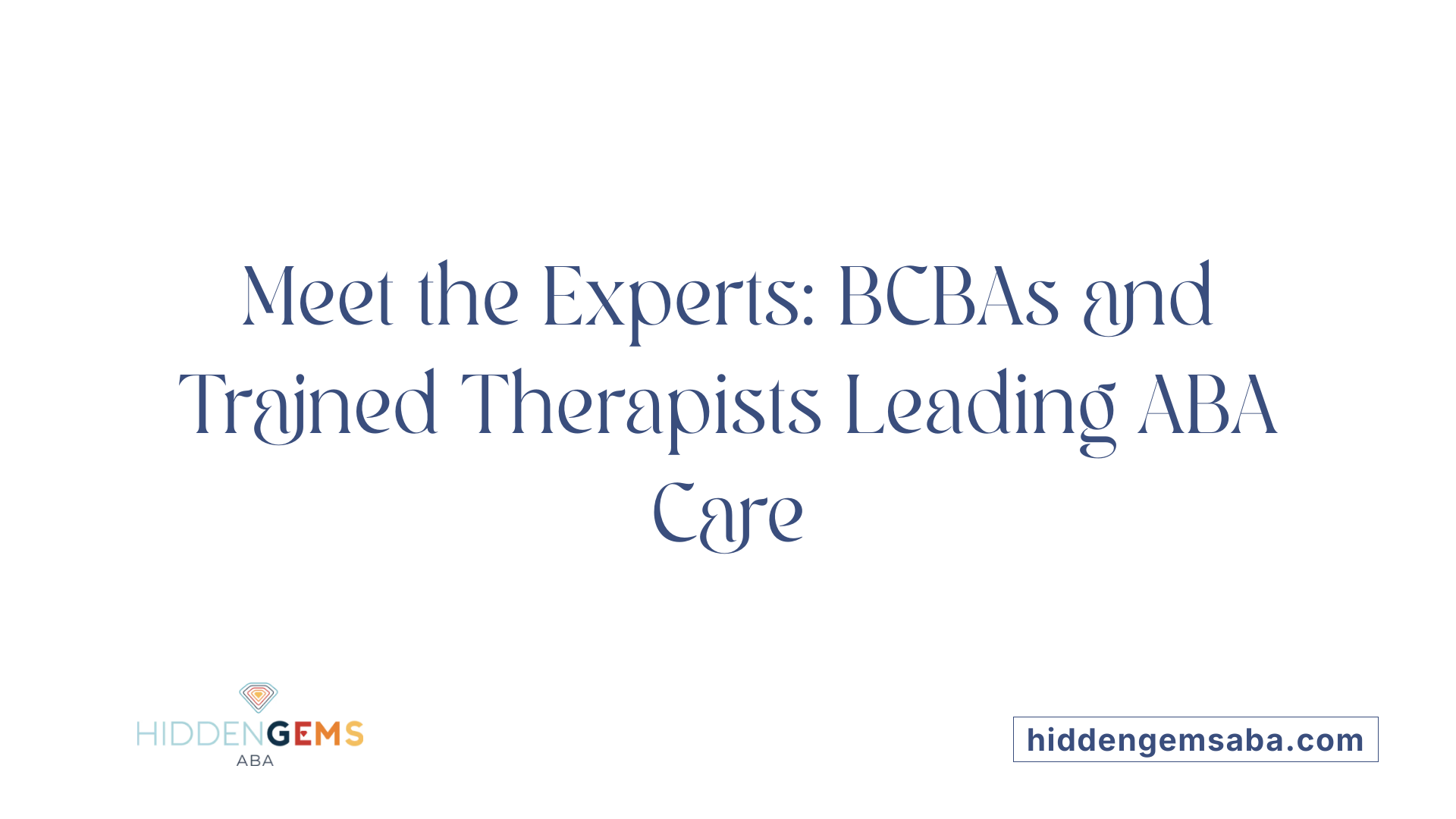 Meet the Experts: BCBAs and Trained Therapists Leading ABA Care