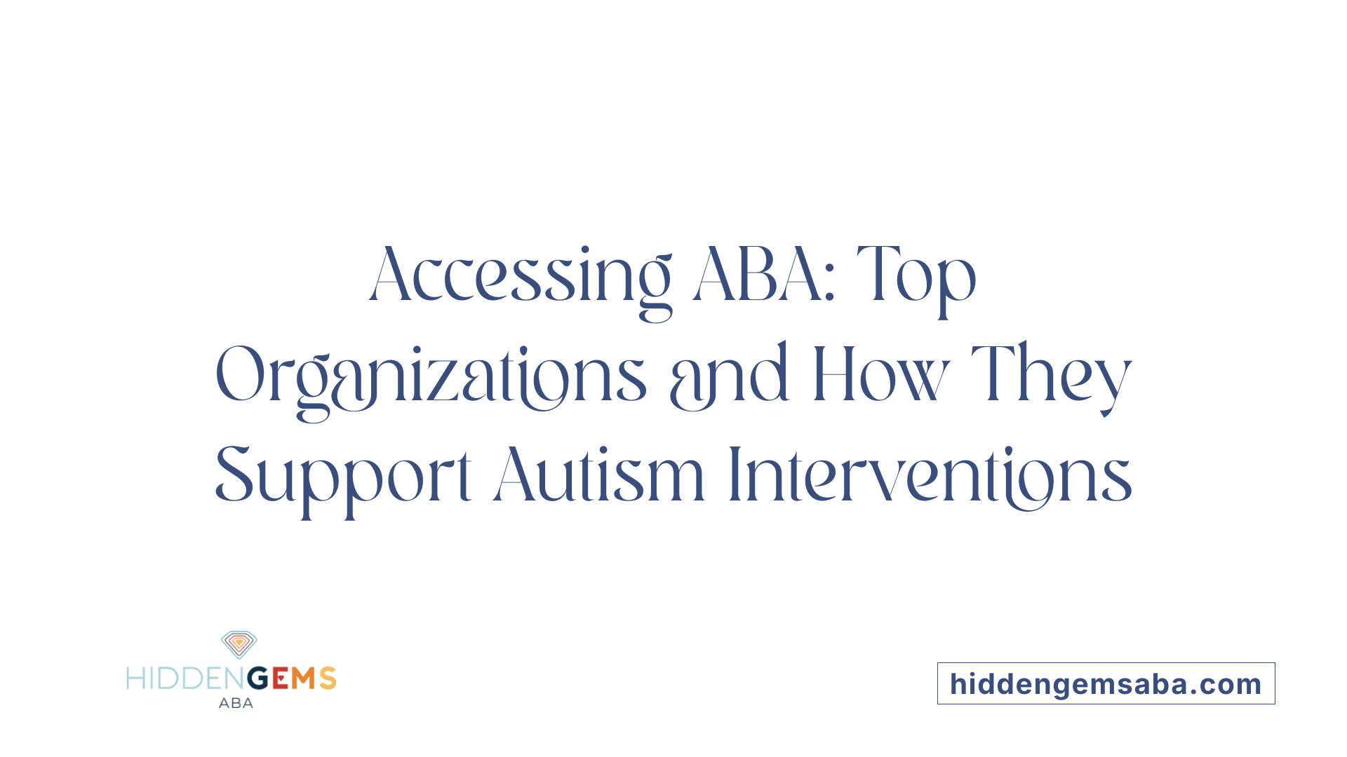 Accessing ABA: Top Organizations and How They Support Autism Interventions
