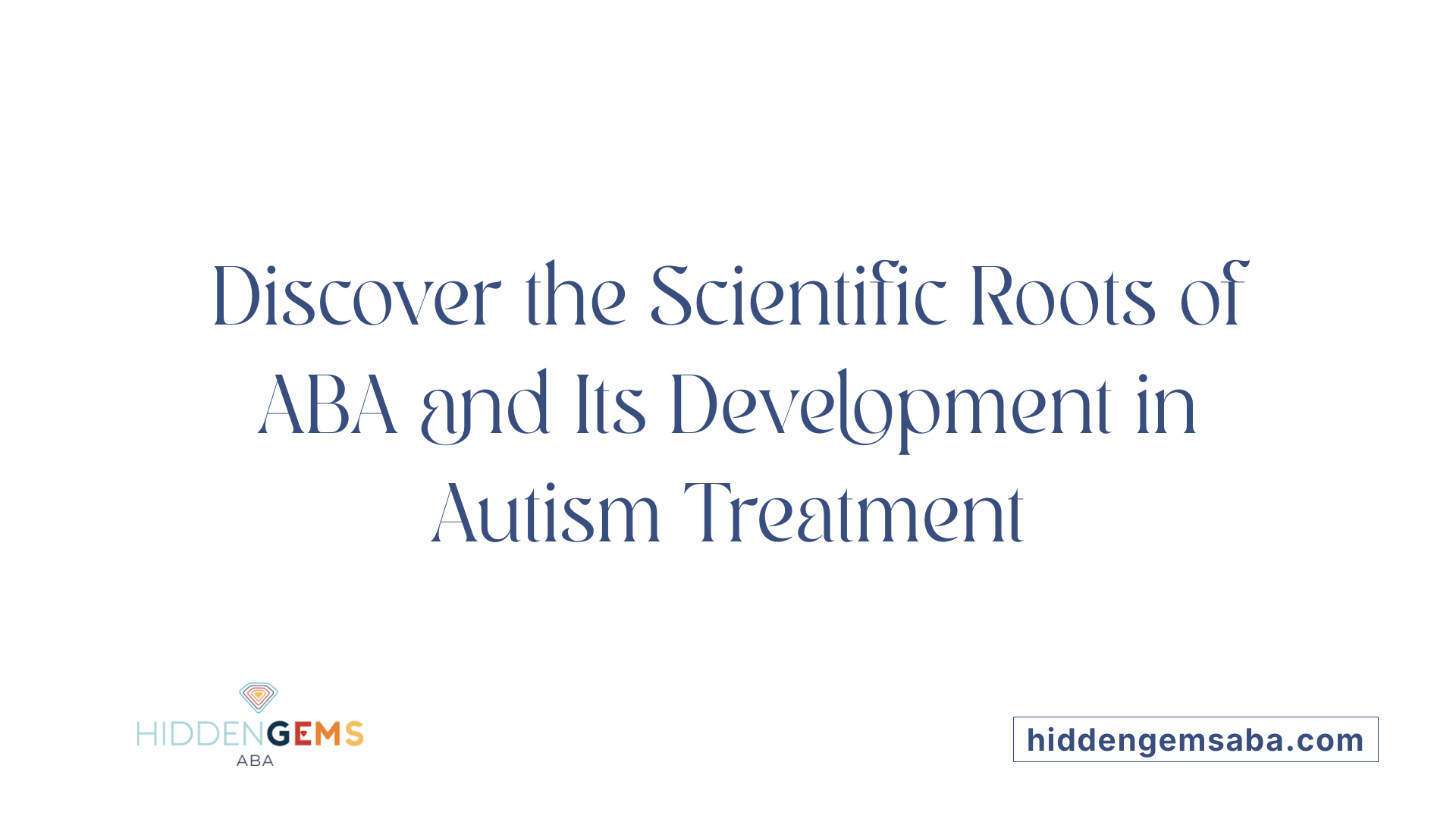 Discover the Scientific Roots of ABA and Its Development in Autism Treatment