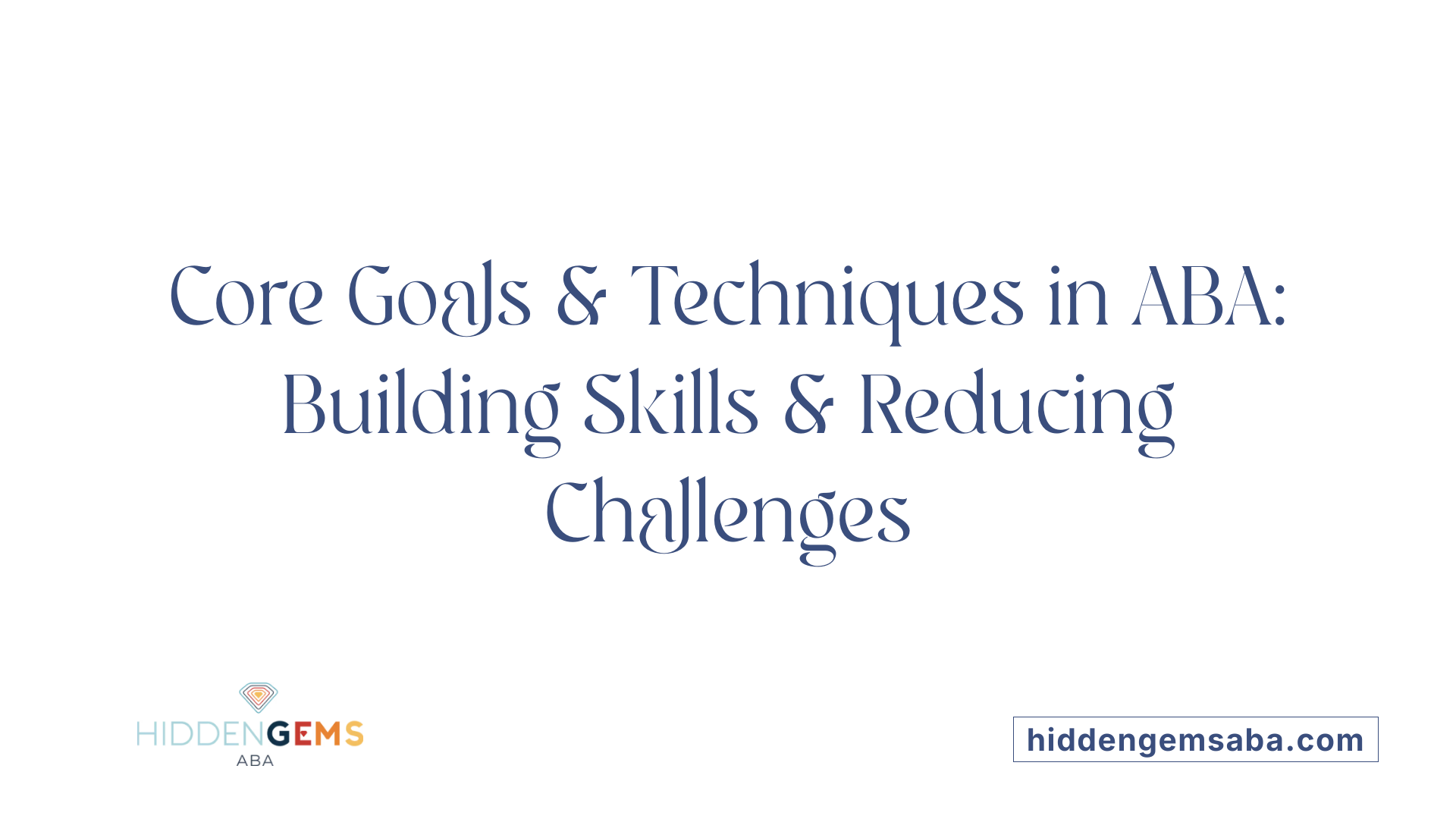 Core Goals &amp; Techniques in ABA: Building Skills &amp; Reducing Challenges