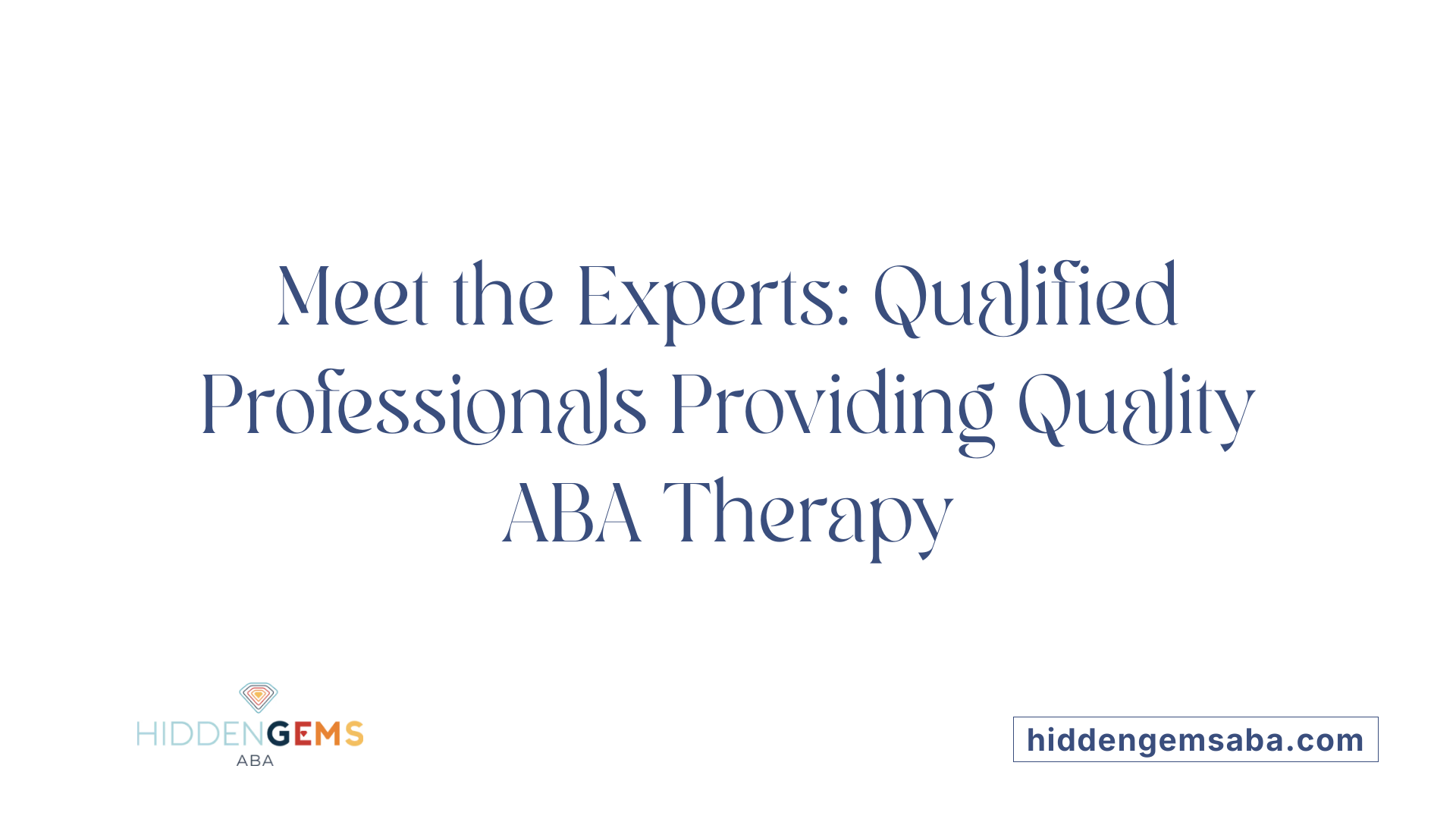 Meet the Experts: Qualified Professionals Providing Quality ABA Therapy
