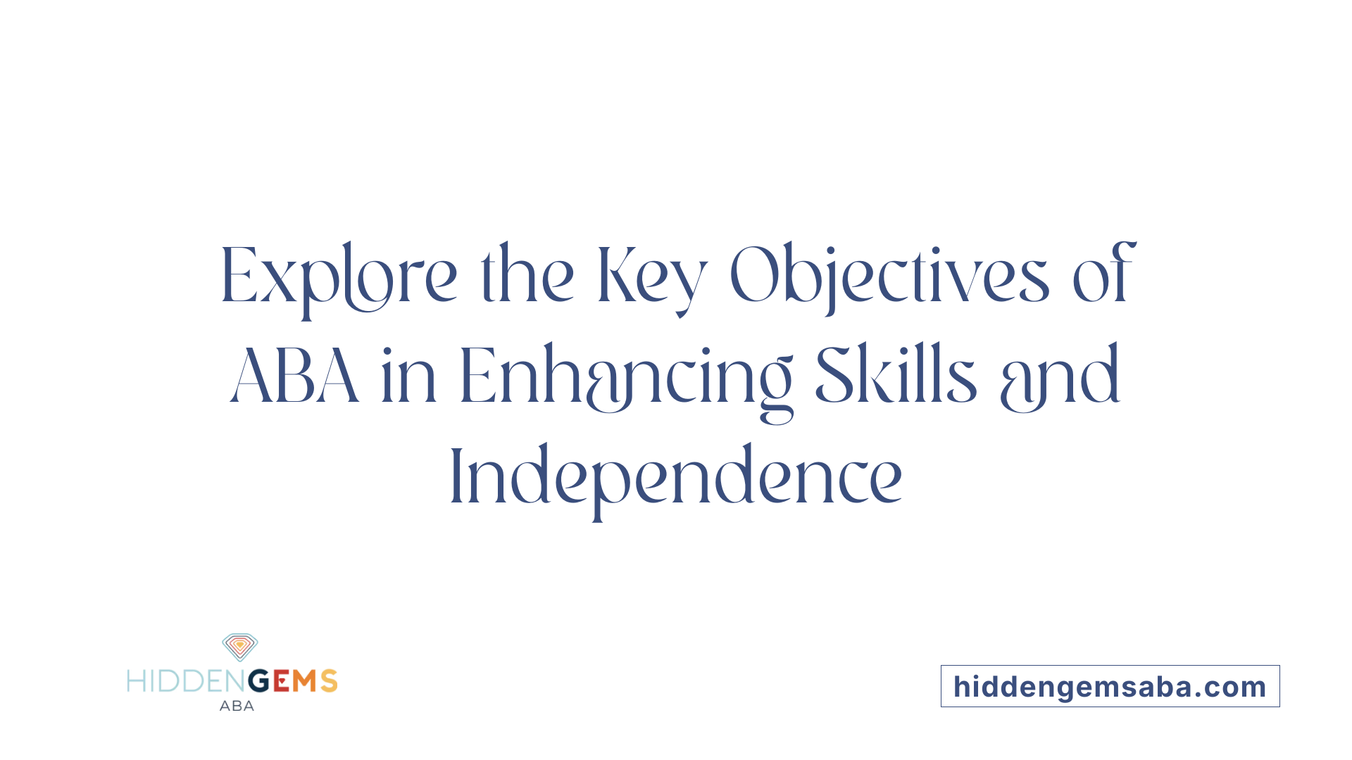 Explore the Key Objectives of ABA in Enhancing Skills and Independence