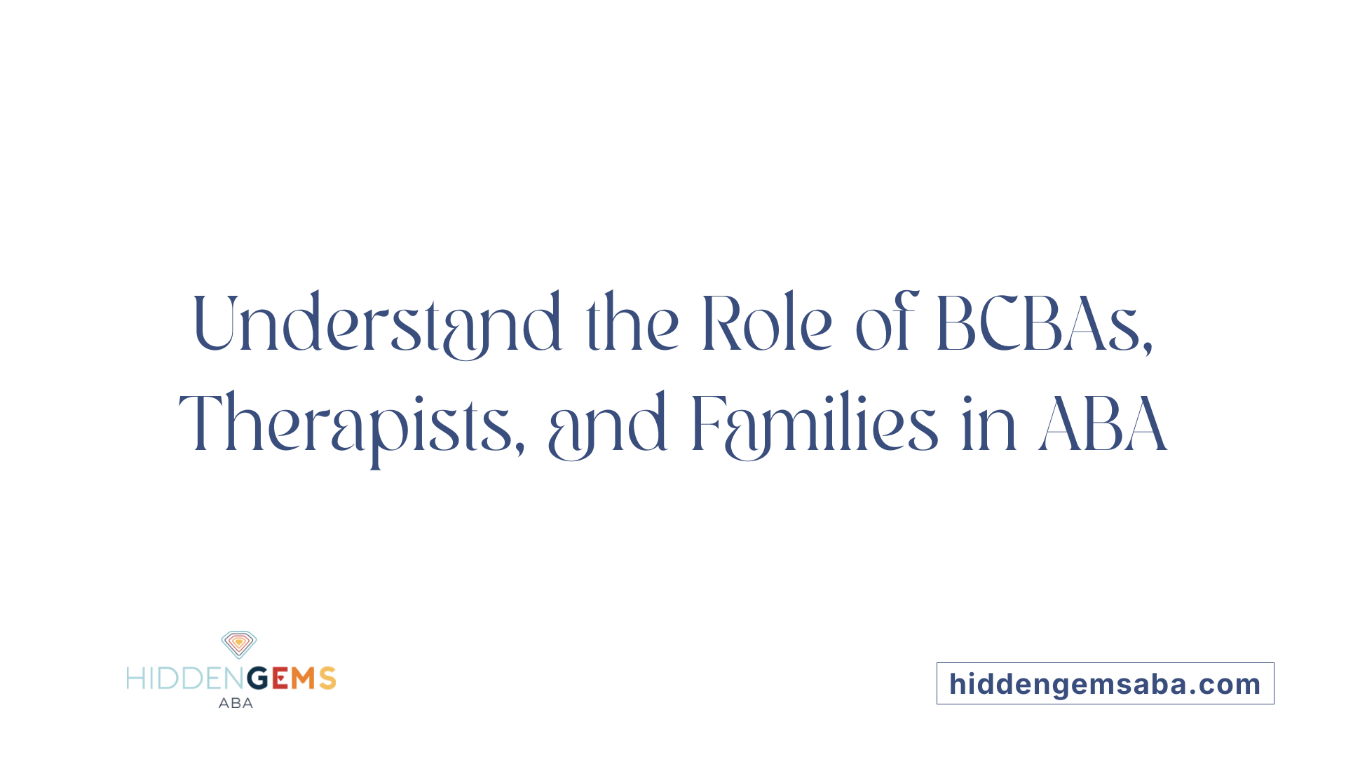 Understand the Role of BCBAs, Therapists, and Families in ABA