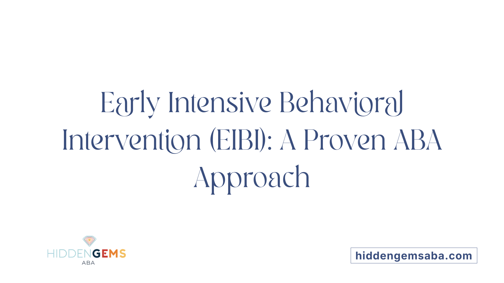 Early Intensive Behavioral Intervention (EIBI): A Proven ABA Approach