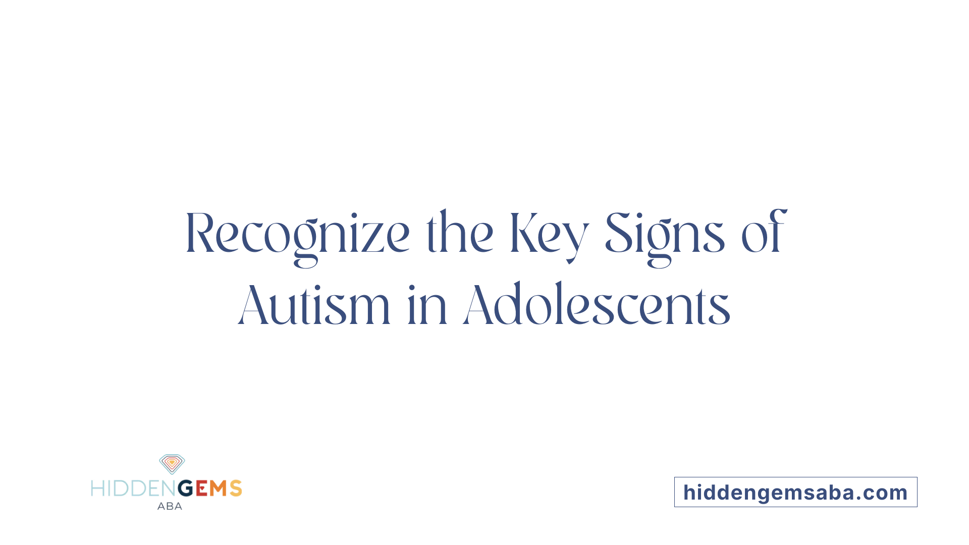 Recognize the Key Signs of Autism in Adolescents
