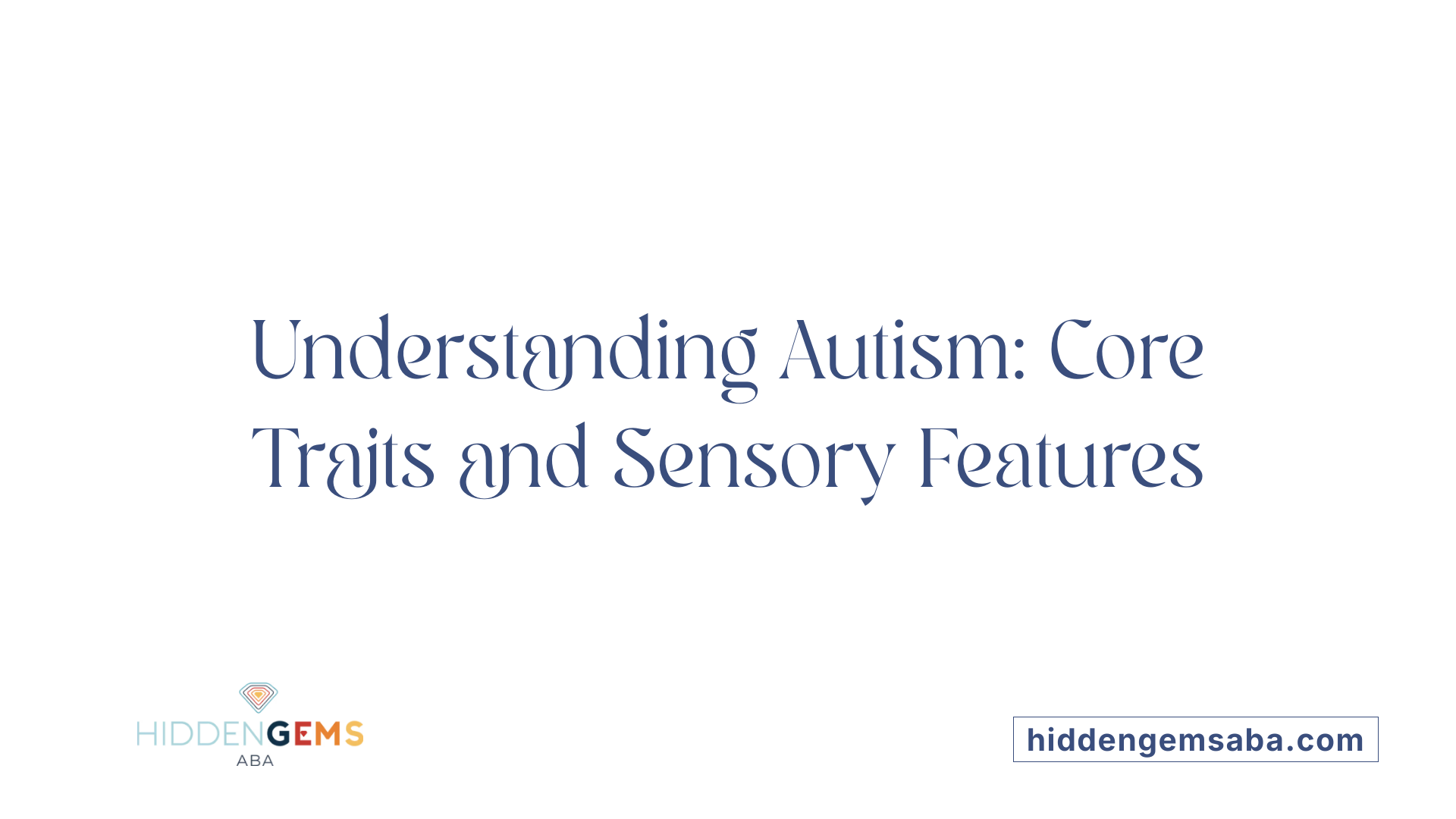 Understanding Autism: Core Traits and Sensory Features