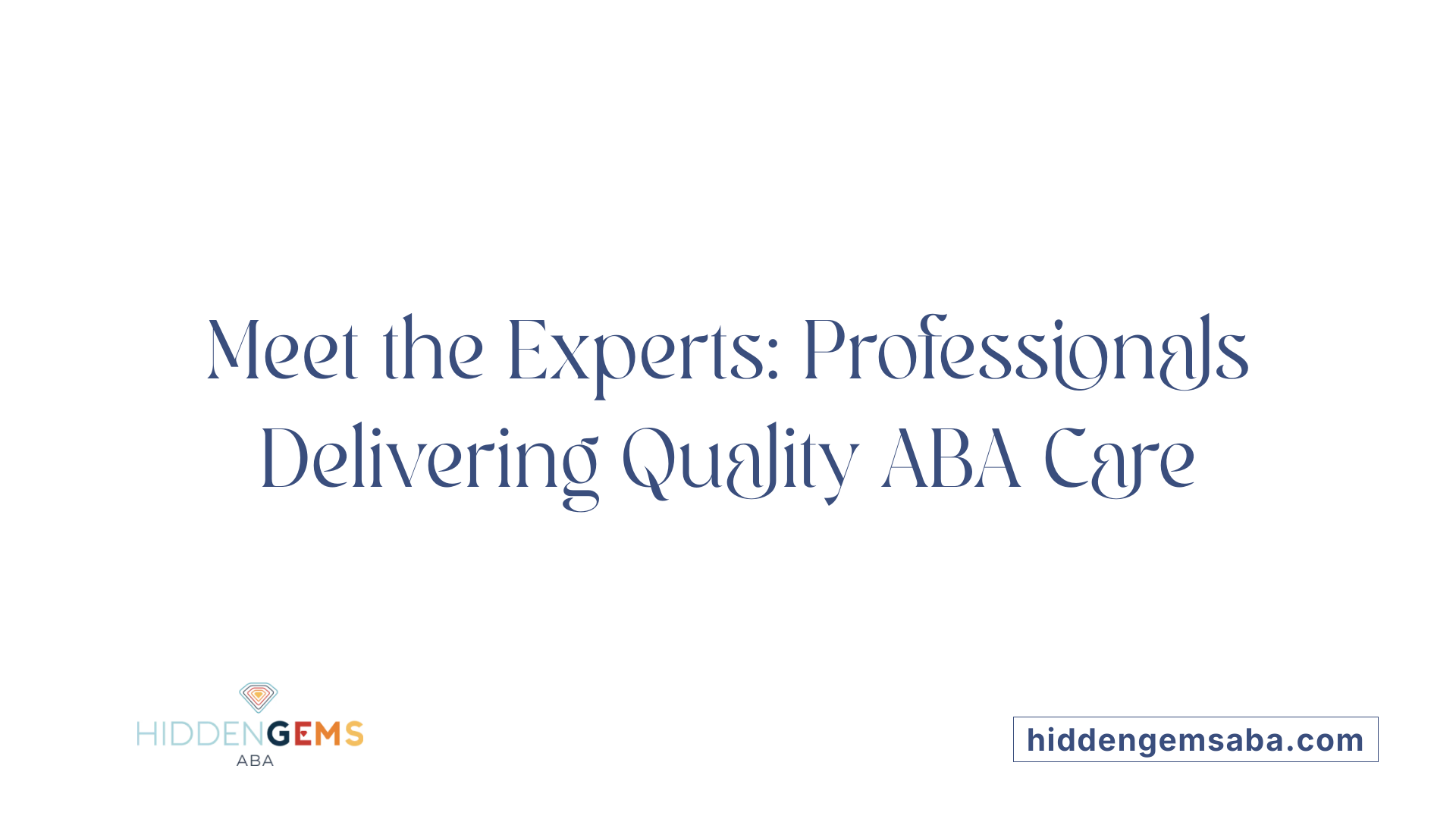 Meet the Experts: Professionals Delivering Quality ABA Care