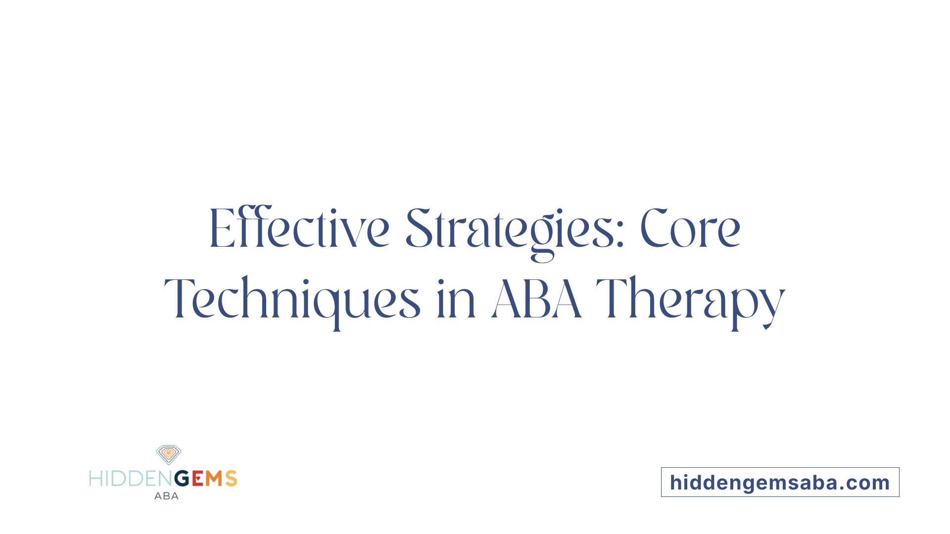 Effective Strategies: Core Techniques in ABA Therapy