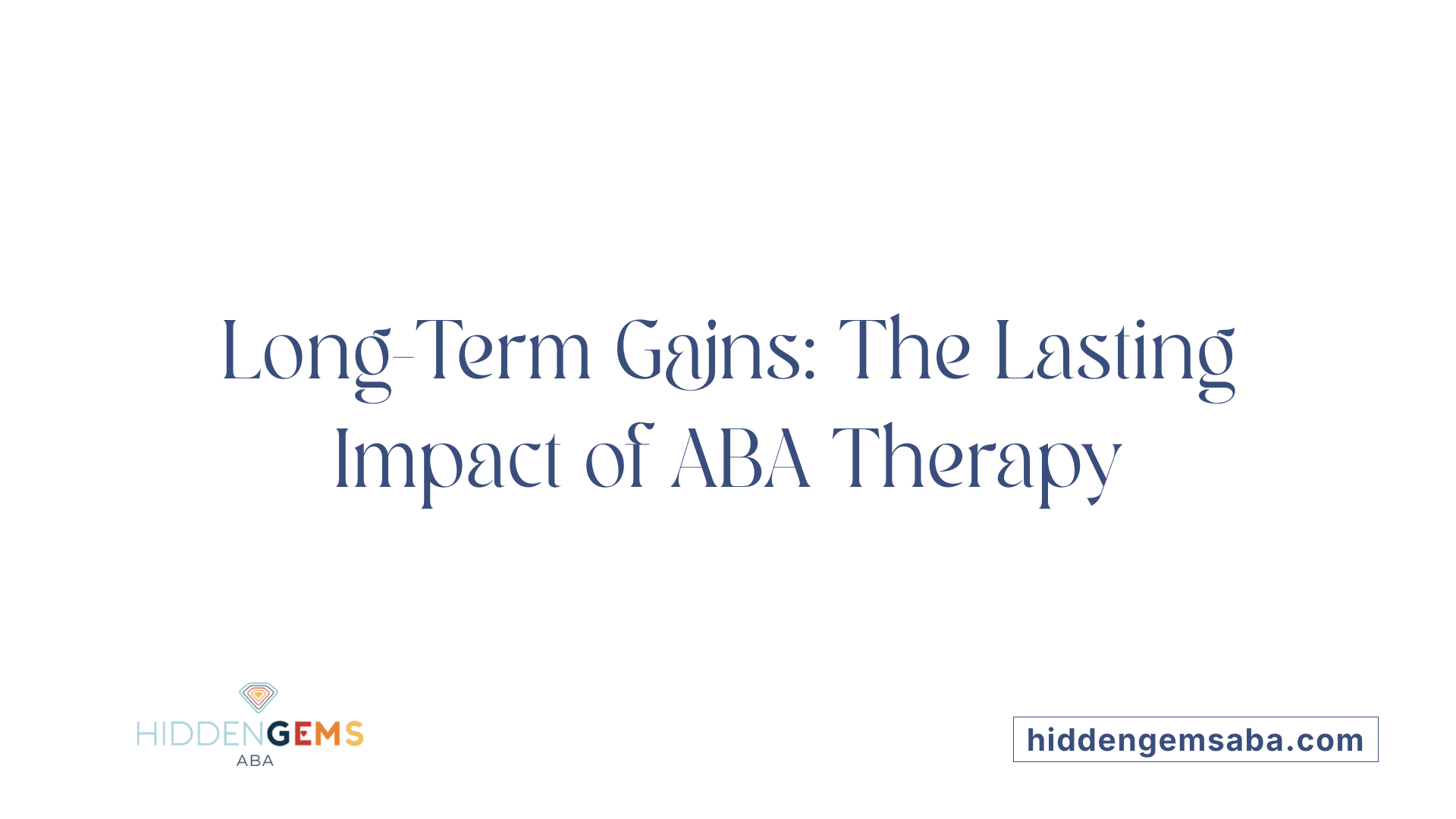 Long-Term Gains: The Lasting Impact of ABA Therapy