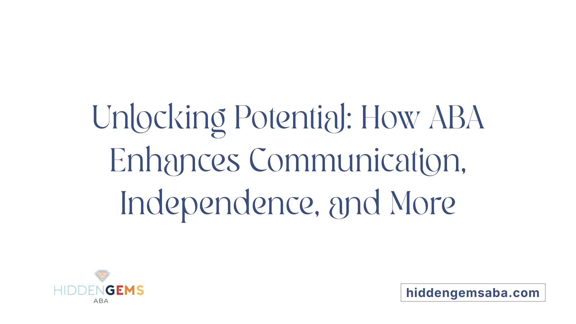 Unlocking Potential: How ABA Enhances Communication, Independence, and More