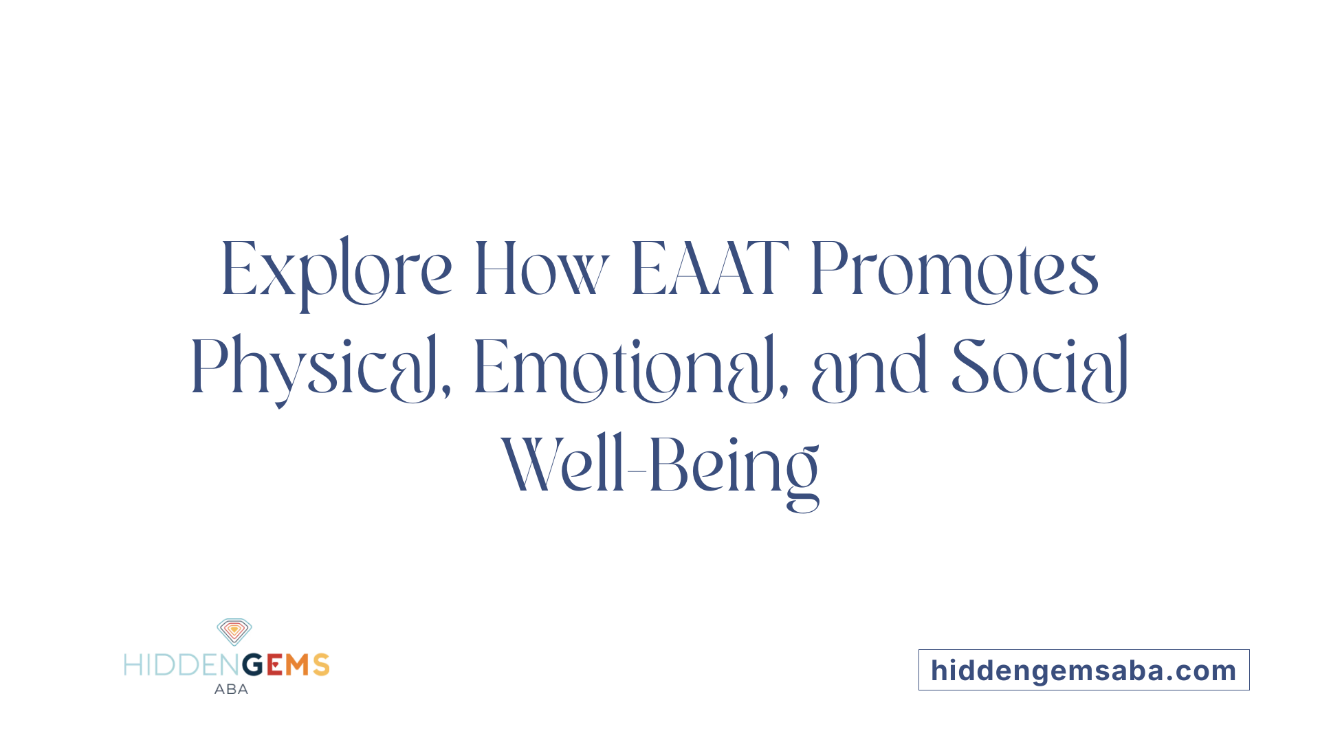 Explore How EAAT Promotes Physical, Emotional, and Social Well-Being